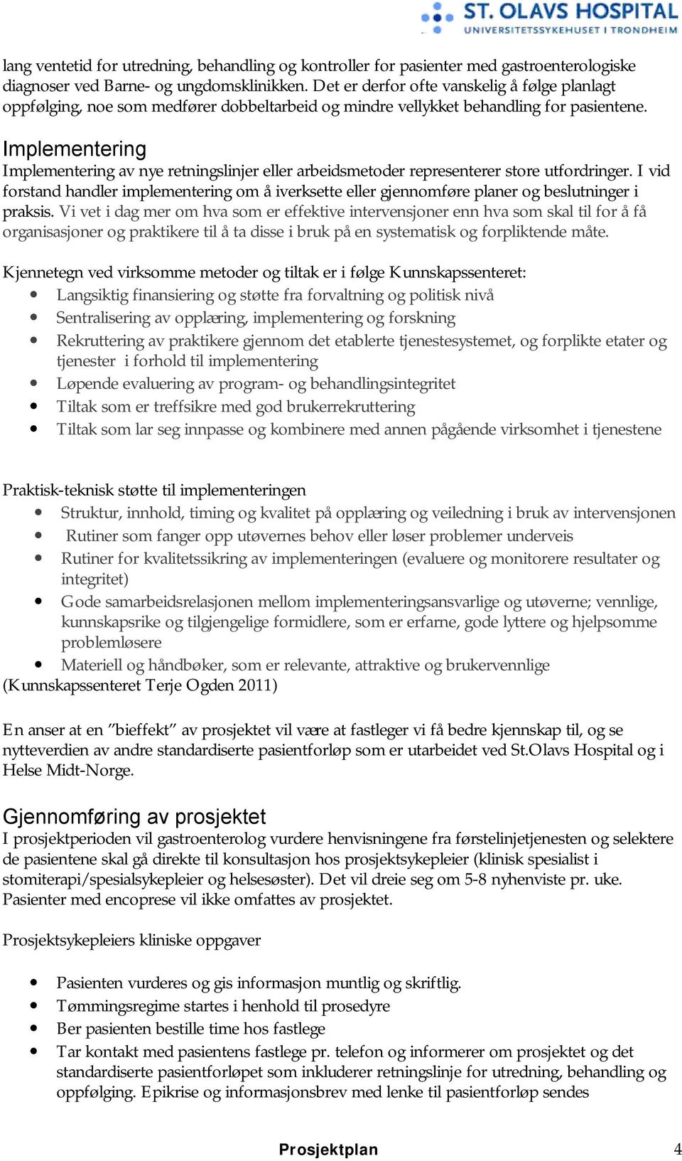 Implementering Implementering av nye retningslinjer eller arbeidsmetoder representerer store utfordringer.