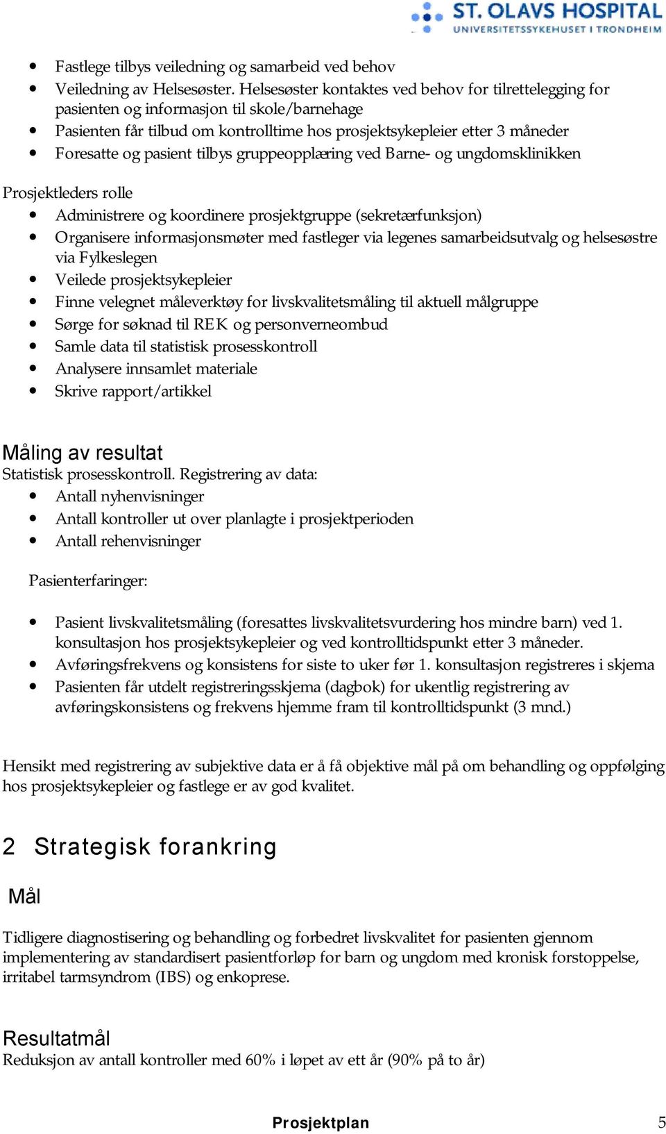 tilbys gruppeopplæring ved Barne- og ungdomsklinikken Prosjektleders rolle Administrere og koordinere prosjektgruppe (sekretærfunksjon) Organisere informasjonsmøter med fastleger via legenes