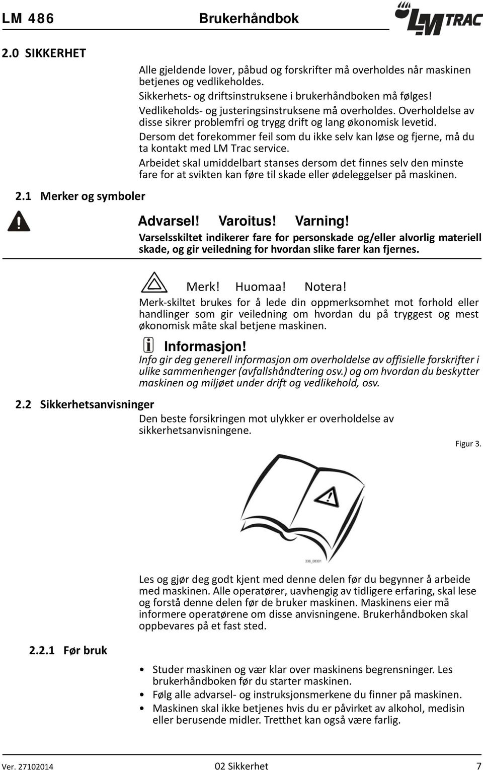 Dersom det forekommer feil som du ikke selv kan løse og fjerne, må du ta kontakt med LM Trac service.