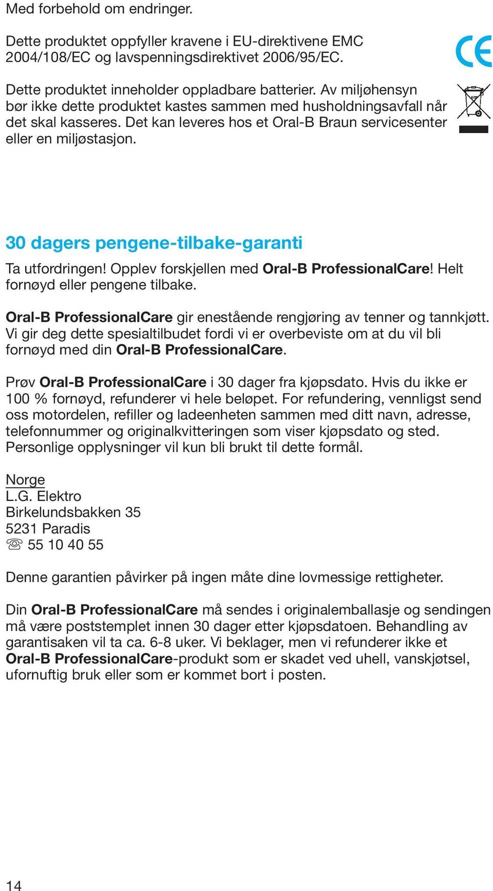 30 dagers pengene-tilbake-garanti Ta utfordringen! Opplev forskjellen med Oral-B ProfessionalCare! Helt fornøyd eller pengene tilbake.