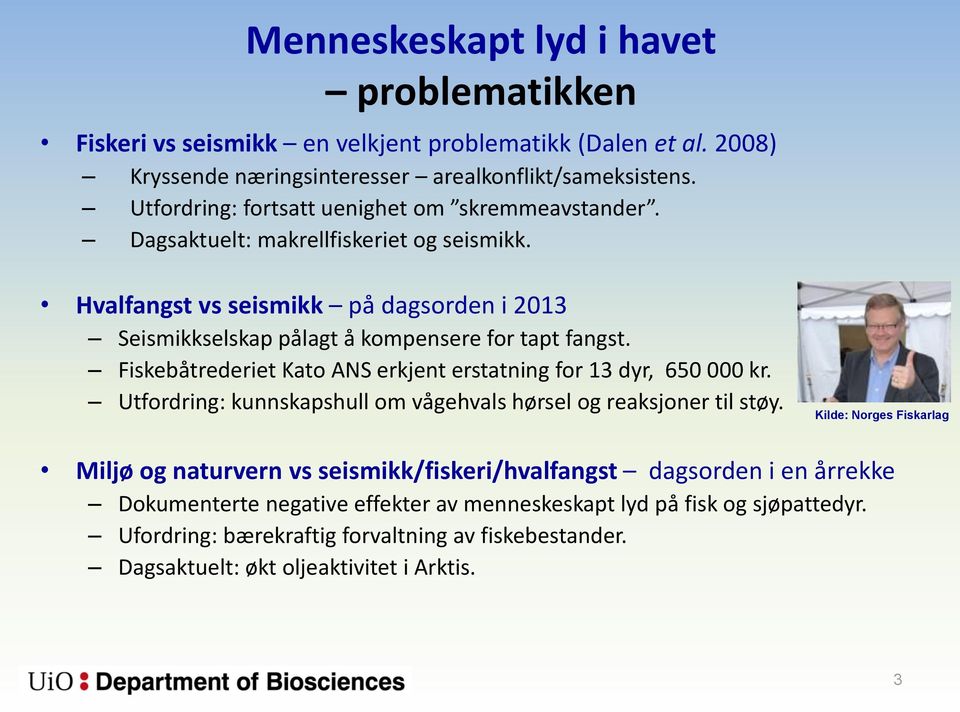 Fiskebåtrederiet Kato ANS erkjent erstatning for 13 dyr, 650 000 kr. Utfordring: kunnskapshull om vågehvals hørsel og reaksjoner til støy.