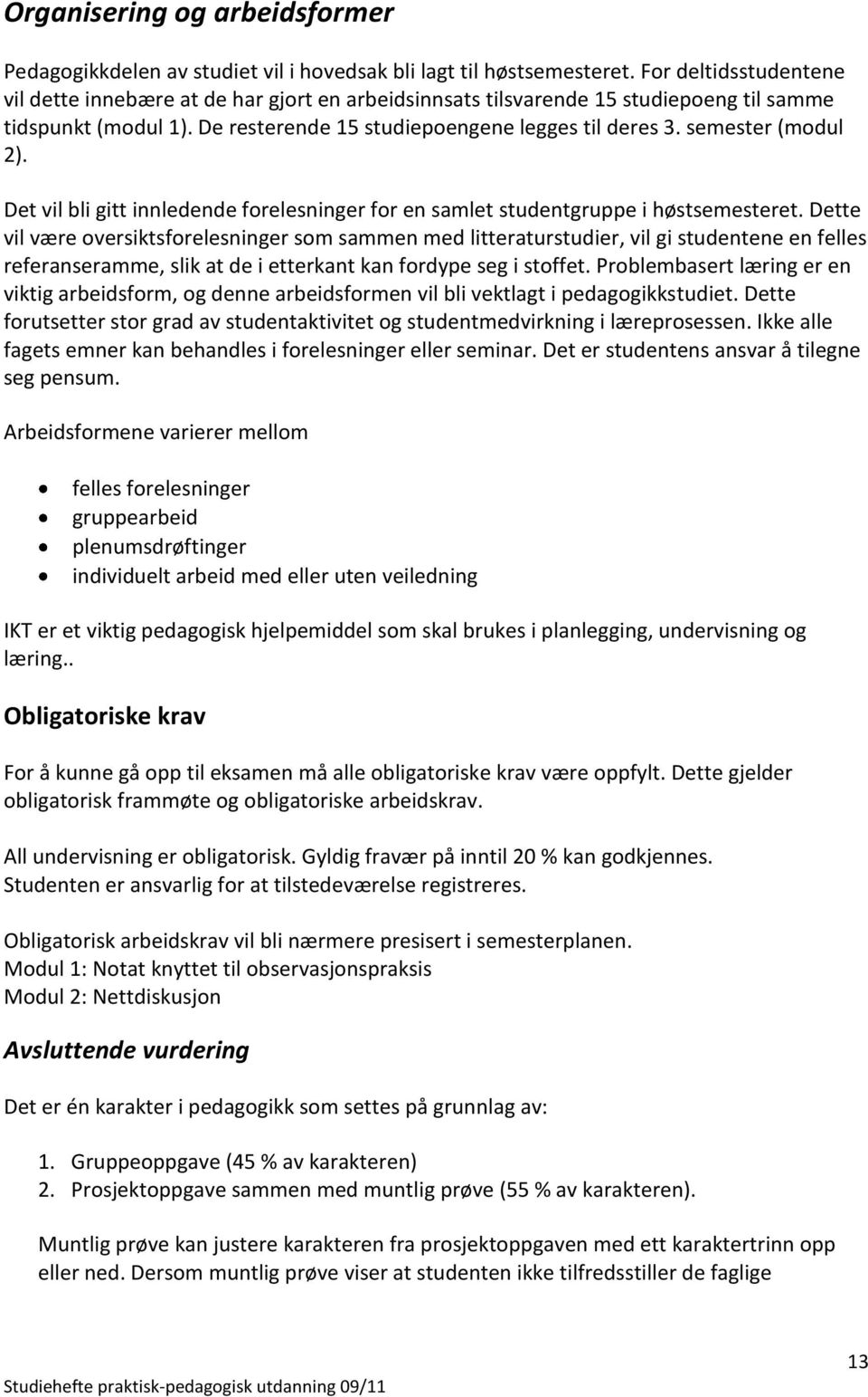 semester (modul 2). Det vil bli gitt innledende forelesninger for en samlet studentgruppe i høstsemesteret.