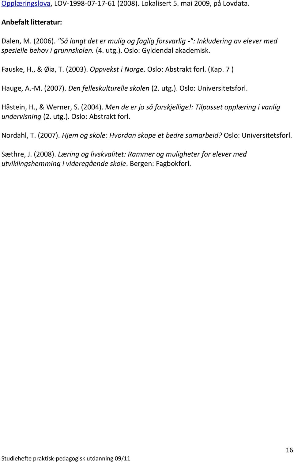 Oslo: Abstrakt forl. (Kap. 7 ) Hauge, A.-M. (2007). Den felleskulturelle skolen (2. utg.). Oslo: Universitetsforl. Håstein, H., & Werner, S. (2004). Men de er jo så forskjellige!