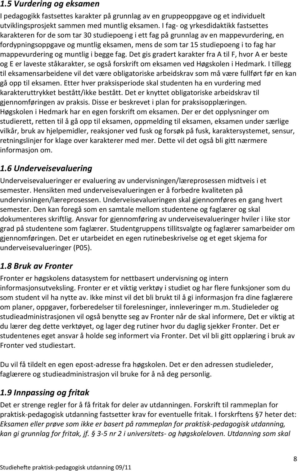 fag har mappevurdering og muntlig i begge fag. Det gis gradert karakter fra A til F, hvor A er beste og E er laveste ståkarakter, se også forskrift om eksamen ved Høgskolen i Hedmark.