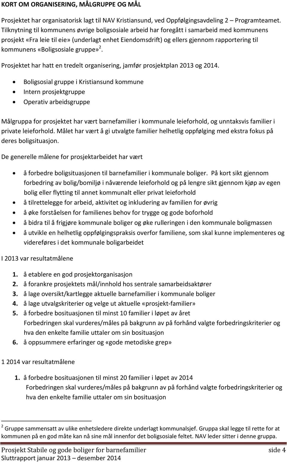 «Boligsosiale gruppe» 2. Prosjektet har hatt en tredelt organisering, jamfør prosjektplan 2013 og 2014.