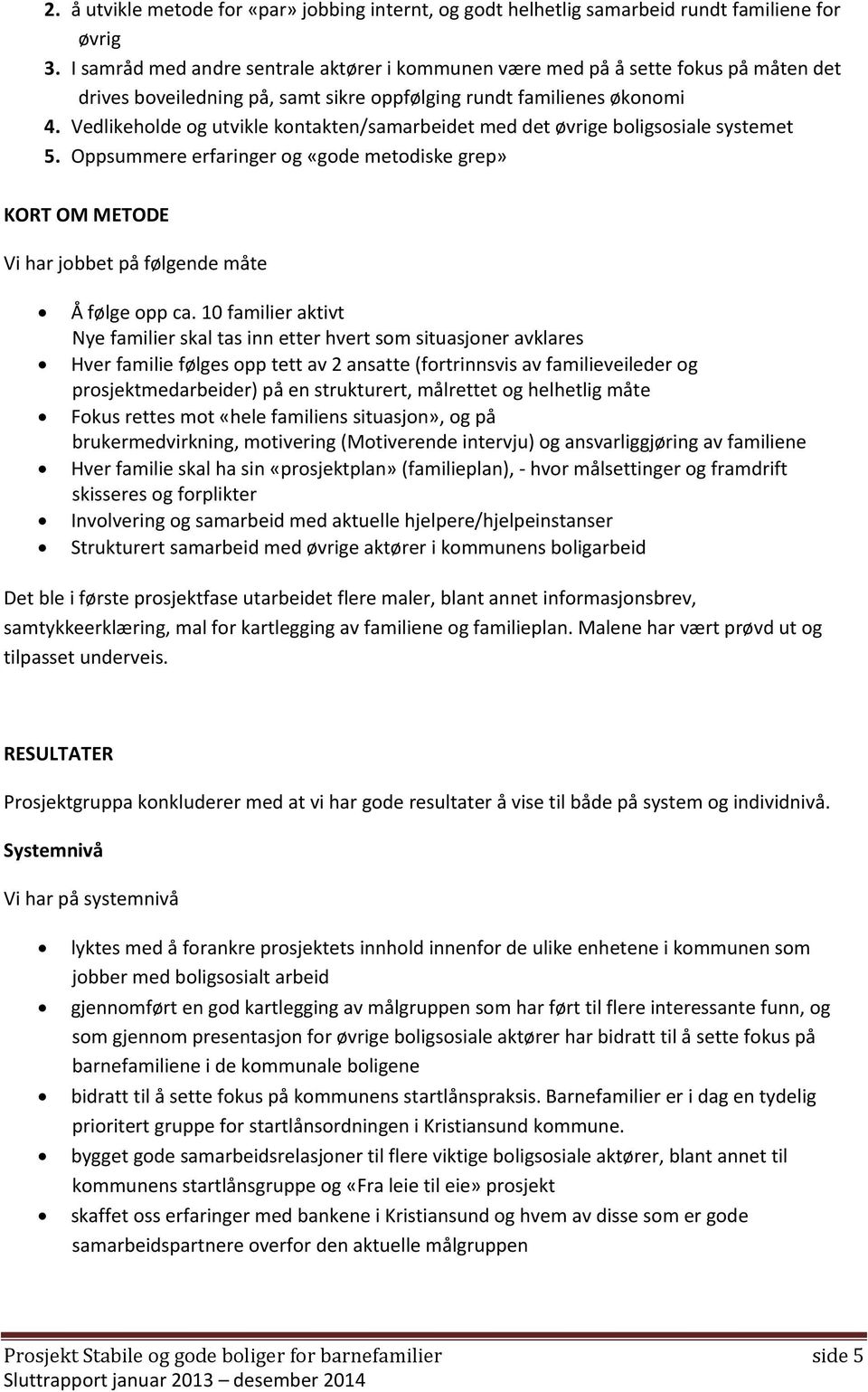 Vedlikeholde og utvikle kontakten/samarbeidet med det øvrige boligsosiale systemet 5. Oppsummere erfaringer og «gode metodiske grep» KORT OM METODE Vi har jobbet på følgende måte Å følge opp ca.