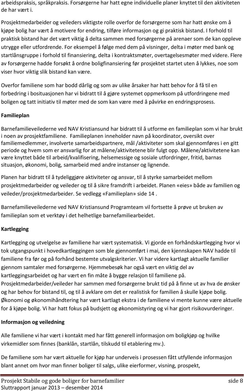 I forhold til praktisk bistand har det vært viktig å delta sammen med forsørgerne på arenaer som de kan oppleve utrygge eller utfordrende.