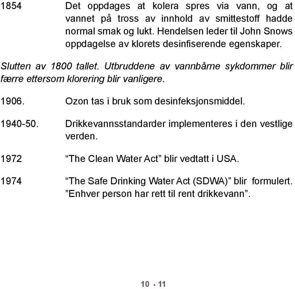 Utbruddene av vannbårne sykdommer blir færre ettersom klorering blir vanligere. 1906. Ozon tas i bruk som desinfeksjonsmiddel. 1940-50.