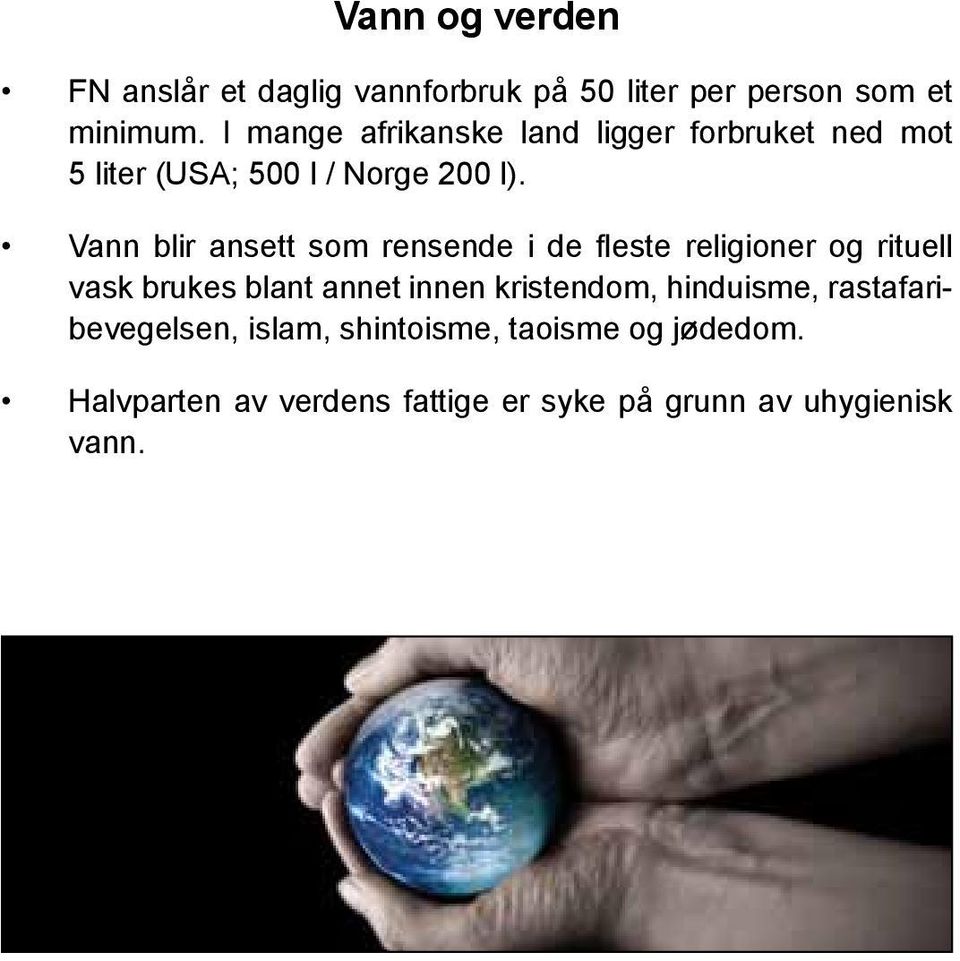 Vann blir ansett som rensende i de fleste religioner og rituell vask brukes blant annet innen