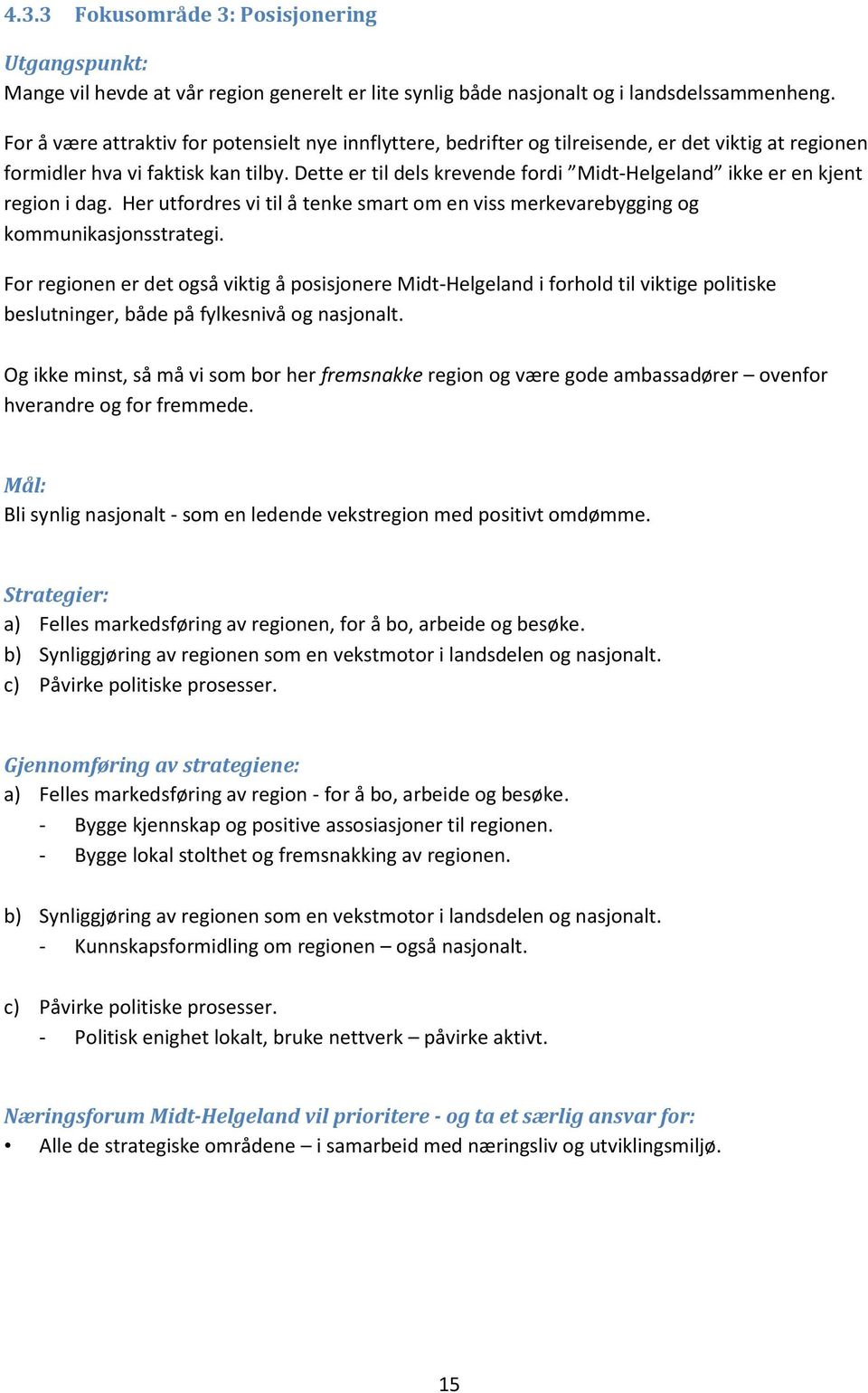 Dette er til dels krevende fordi Midt-Helgeland ikke er en kjent region i dag. Her utfordres vi til å tenke smart om en viss merkevarebygging og kommunikasjonsstrategi.