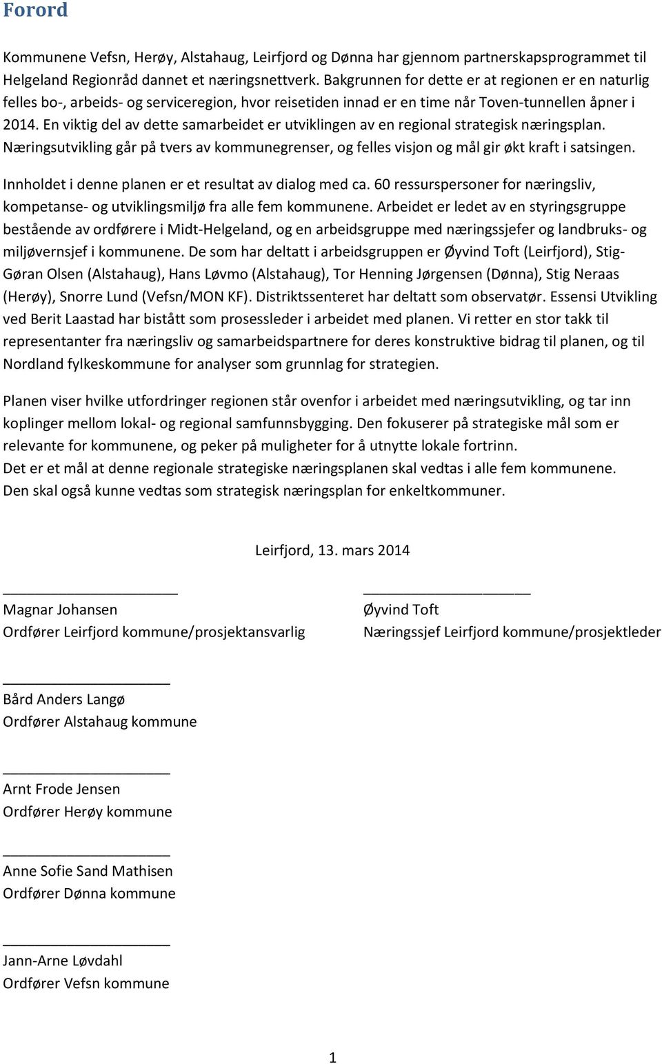 En viktig del av dette samarbeidet er utviklingen av en regional strategisk næringsplan. Næringsutvikling går på tvers av kommunegrenser, og felles visjon og mål gir økt kraft i satsingen.