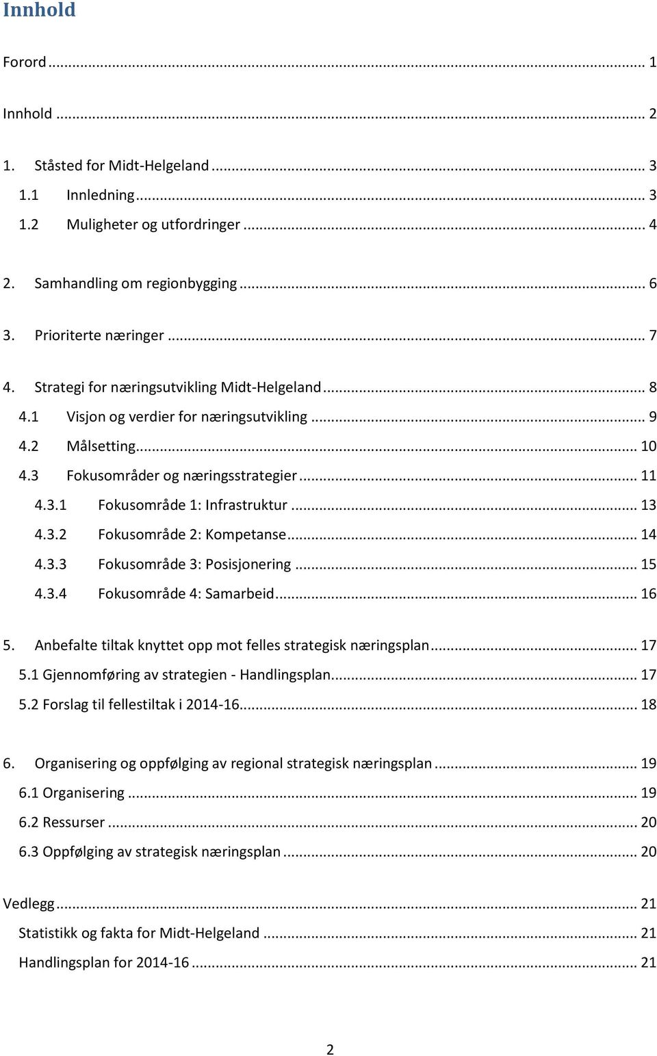 .. 13 4.3.2 Fokusområde 2: Kompetanse... 14 4.3.3 Fokusområde 3: Posisjonering... 15 4.3.4 Fokusområde 4: Samarbeid... 16 5. Anbefalte tiltak knyttet opp mot felles strategisk næringsplan... 17 5.