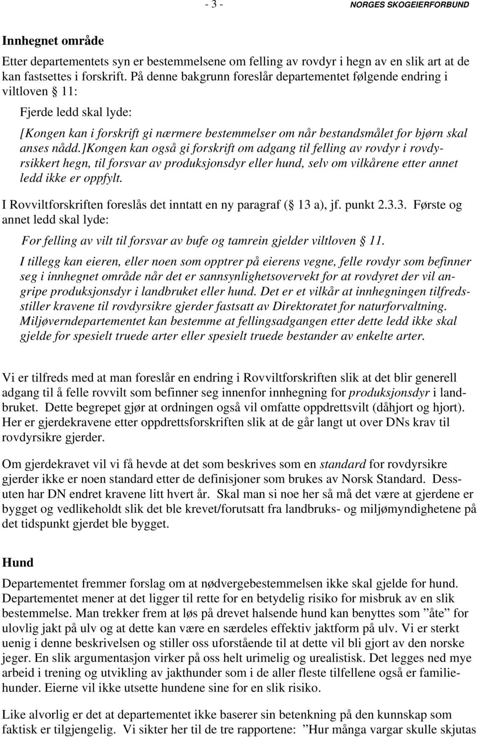 ]kongen kan også gi forskrift om adgang til felling av rovdyr i rovdyrsikkert hegn, til forsvar av produksjonsdyr eller hund, selv om vilkårene etter annet ledd ikke er oppfylt.