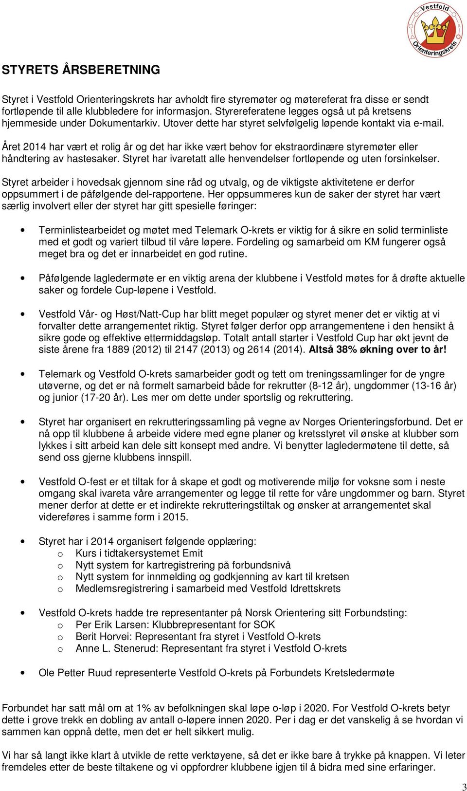 Året 2014 har vært et rolig år og det har ikke vært behov for ekstraordinære styremøter eller håndtering av hastesaker. Styret har ivaretatt alle henvendelser fortløpende og uten forsinkelser.