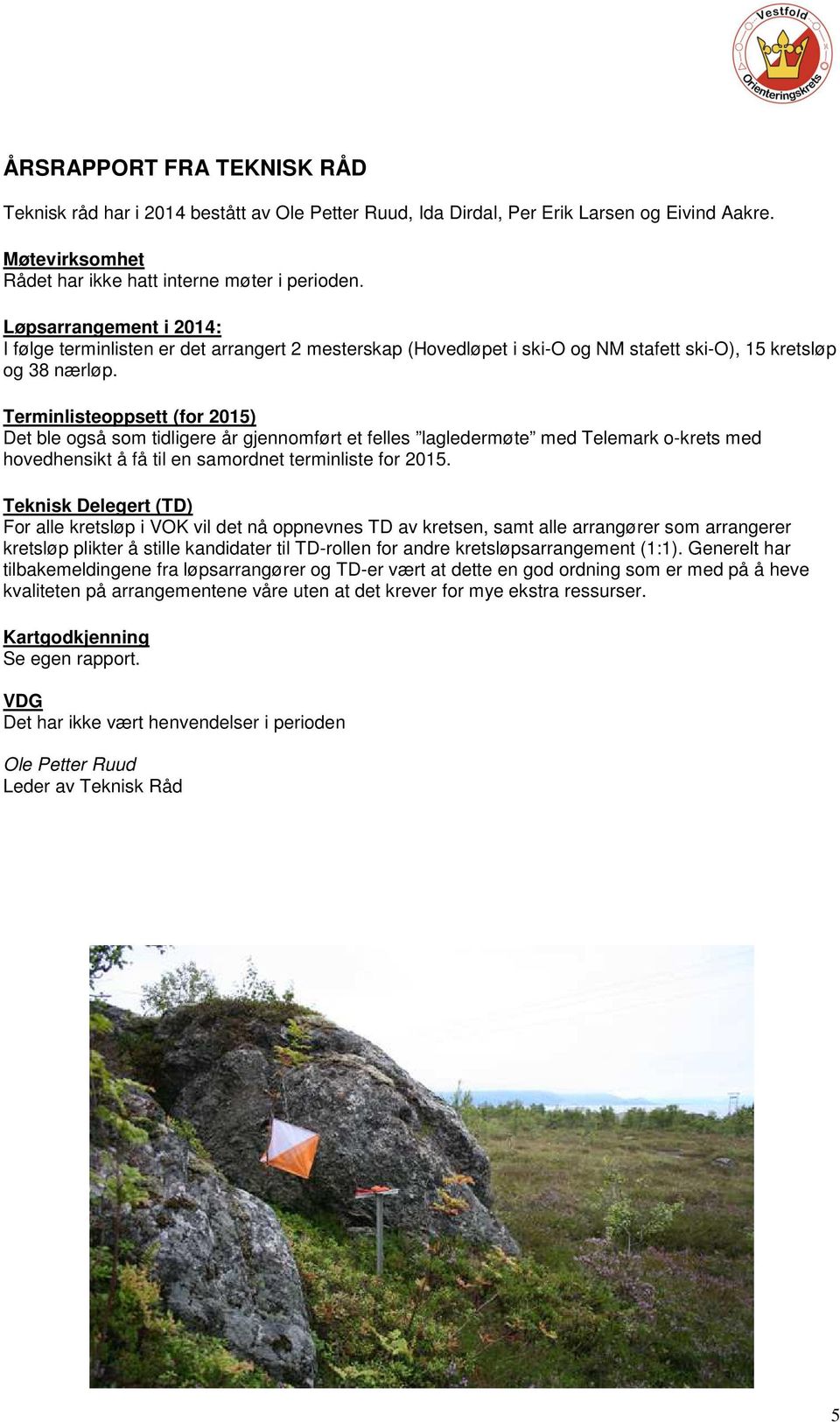 Terminlisteoppsett (for 2015) Det ble også som tidligere år gjennomført et felles lagledermøte med Telemark o-krets med hovedhensikt å få til en samordnet terminliste for 2015.