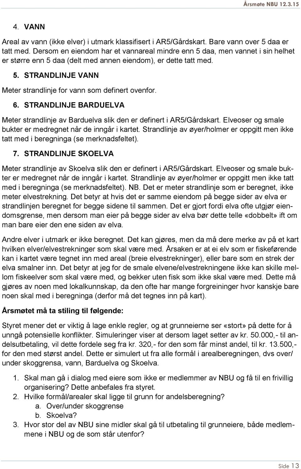 6. STRANDLINJE BARDUELVA Meter strandlinje av Barduelva slik den er definert i AR5/Gårdskart. Elveoser og smale bukter er medregnet når de inngår i kartet.