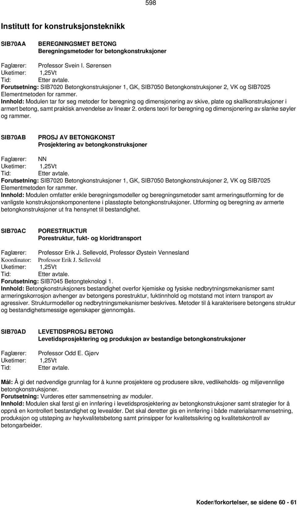 Innhold: Modulen tar for seg metoder for beregning og dimensjonering av skive, plate og skallkonstruksjoner i armert betong, samt praktisk anvendelse av lineær 2.