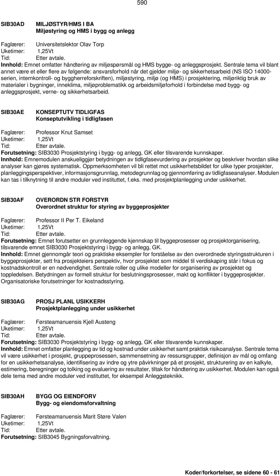 miljø (og HMS) i prosjektering, miljøriktig bruk av materialer i bygninger, inneklima, miljøproblematikk og arbeidsmiljøforhold i forbindelse med bygg- og anleggsprosjekt, verne- og sikkerhetsarbeid.