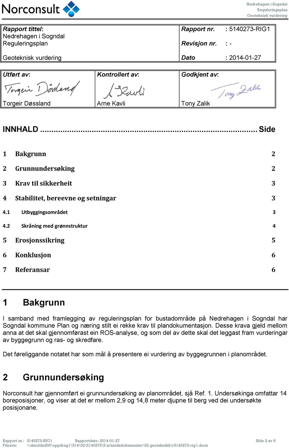 2 Skråning med grønnstruktur 4 5 Erosjonssikring 5 6 Konklusjon 6 7 Referansar 6 1 Bakgrunn I samband med framlegging av reguleringsplan for bustadområde på Nedrehagen i Sogndal har Sogndal kommune