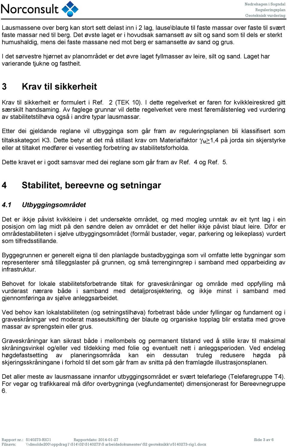 I det sørvestre hjørnet av planområdet er det øvre laget fyllmasser av leire, silt og sand. Laget har varierande tjukne og fastheit. 3 Krav til sikkerheit Krav til sikkerheit er formulert i Ref.