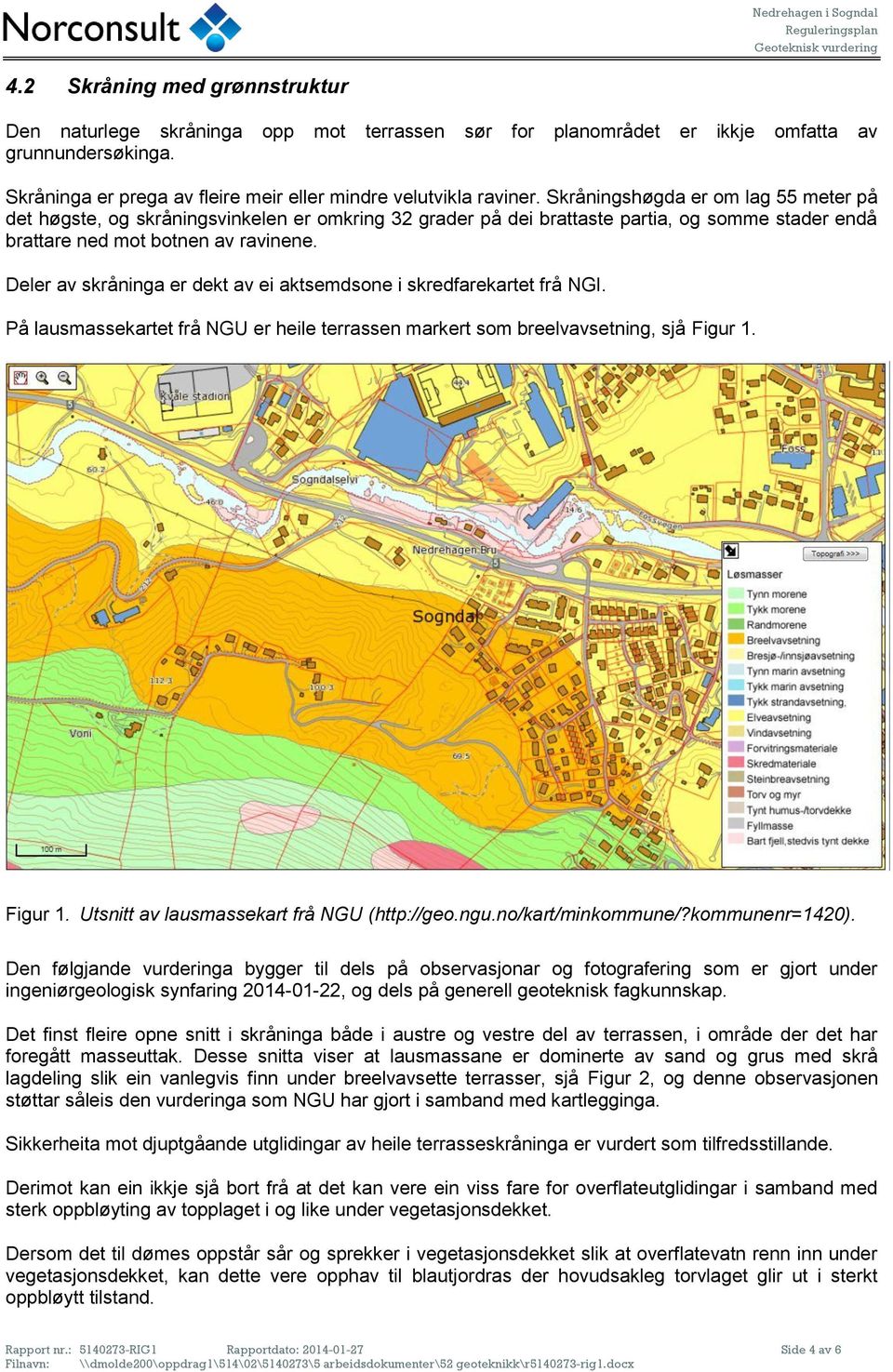 Deler av skråninga er dekt av ei aktsemdsone i skredfarekartet frå NGI. På lausmassekartet frå NGU er heile terrassen markert som breelvavsetning, sjå Figur 1.