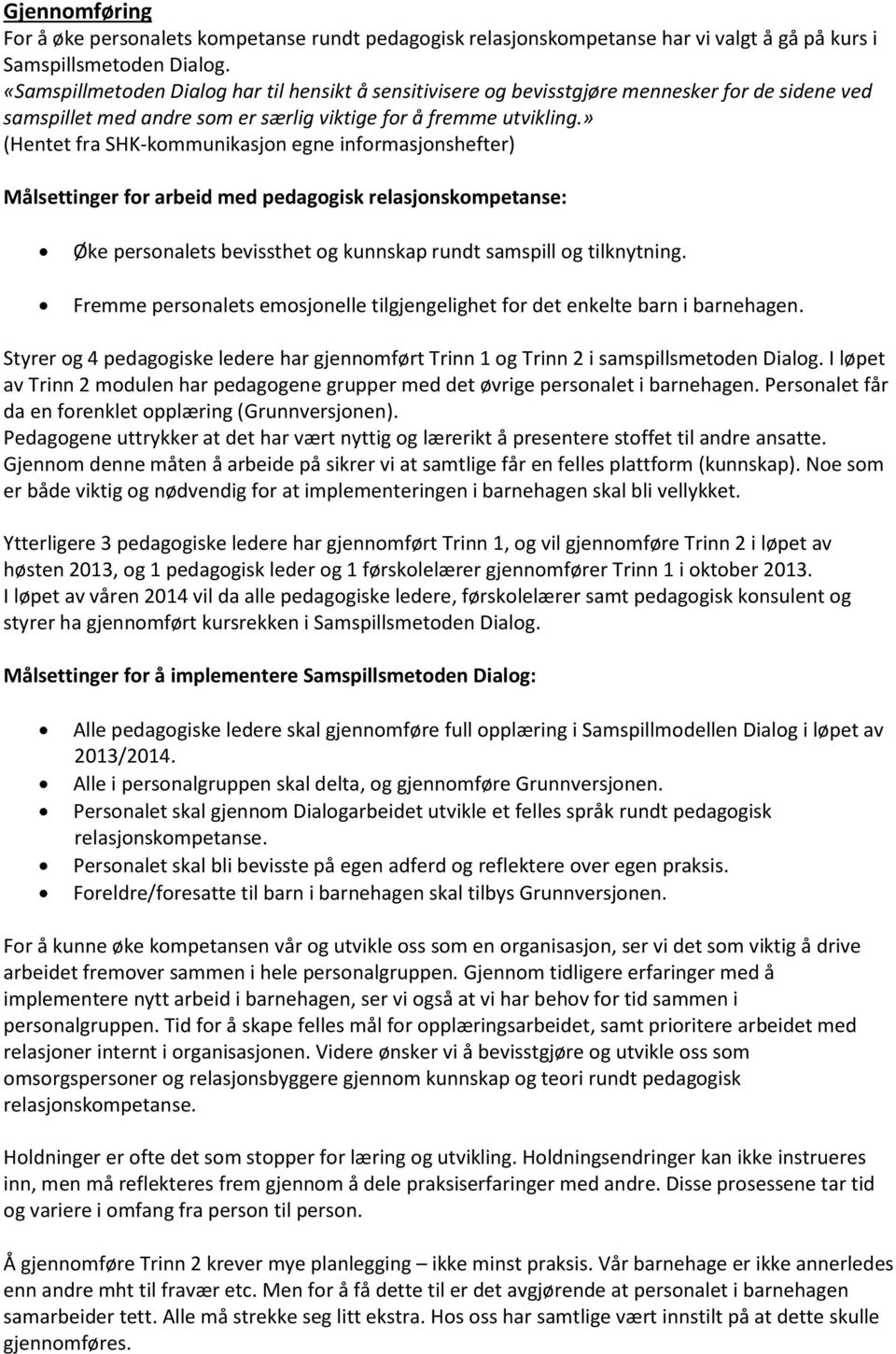 » (Hentet fra SHK-kommunikasjon egne informasjonshefter) Målsettinger for arbeid med pedagogisk relasjonskompetanse: Øke personalets bevissthet og kunnskap rundt samspill og tilknytning.