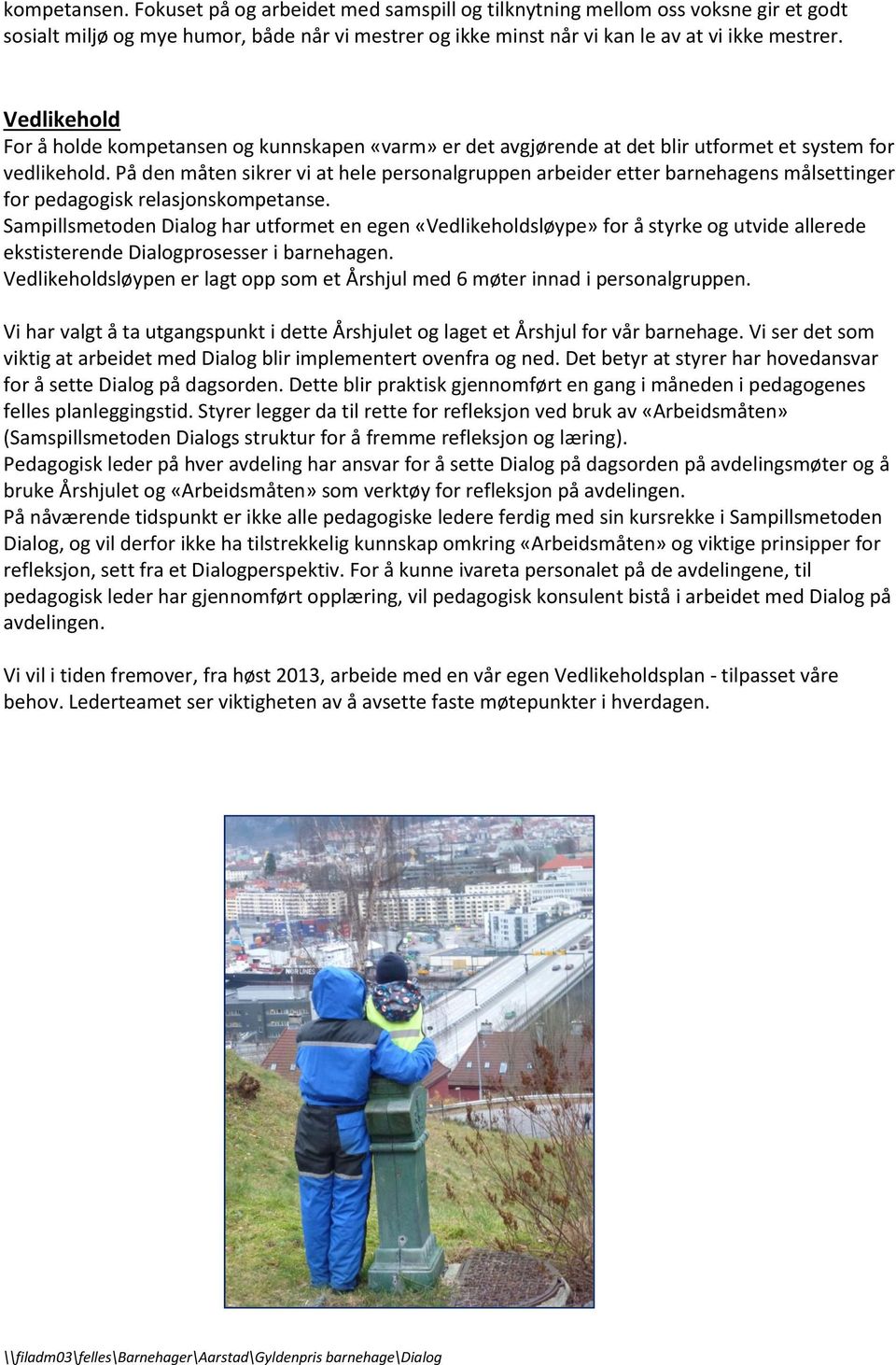 På den måten sikrer vi at hele personalgruppen arbeider etter barnehagens målsettinger for pedagogisk relasjonskompetanse.