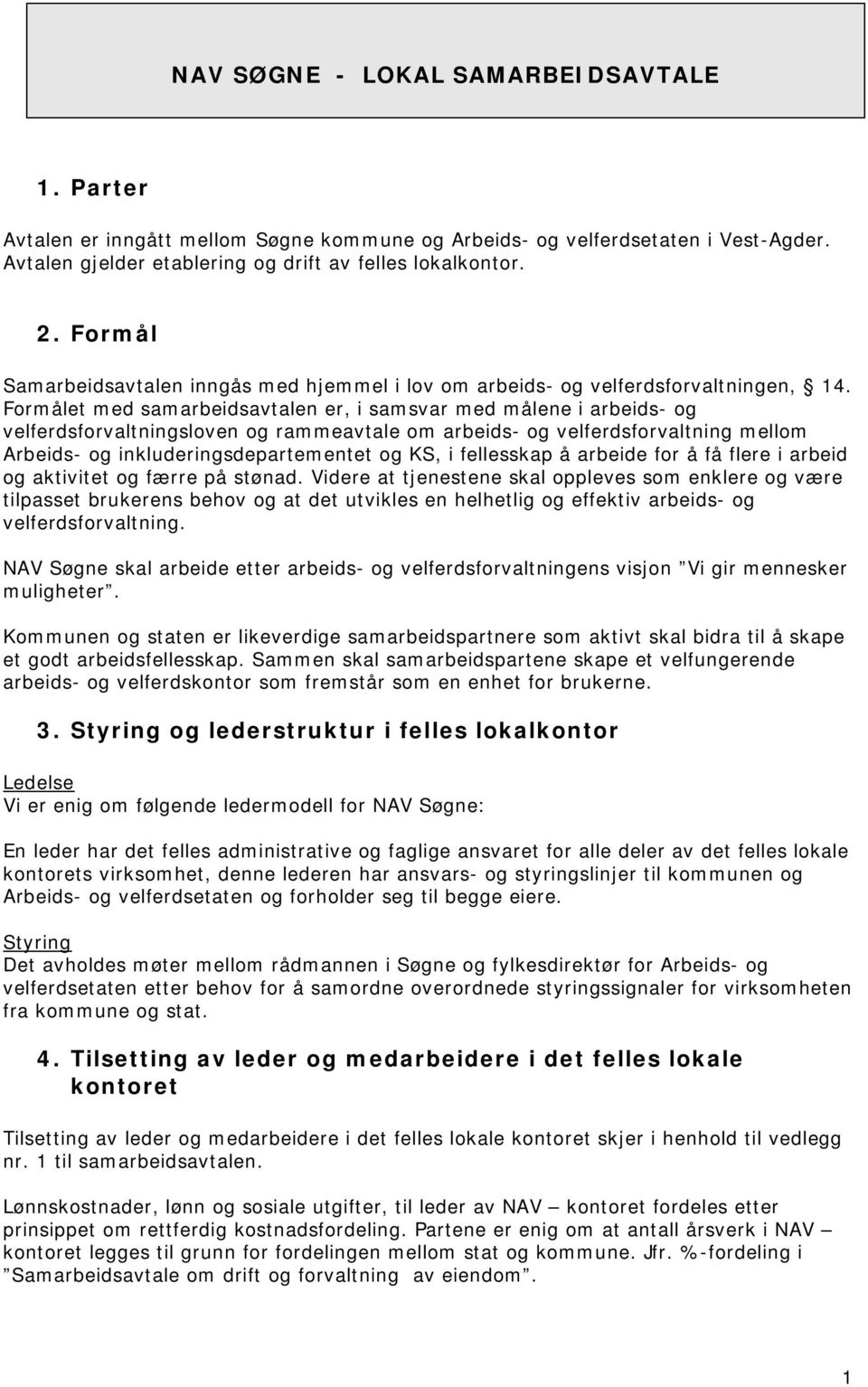 Formålet med samarbeidsavtalen er, i samsvar med målene i arbeids- og velferdsforvaltningsloven og rammeavtale om arbeids- og velferdsforvaltning mellom Arbeids- og inkluderingsdepartementet og KS, i