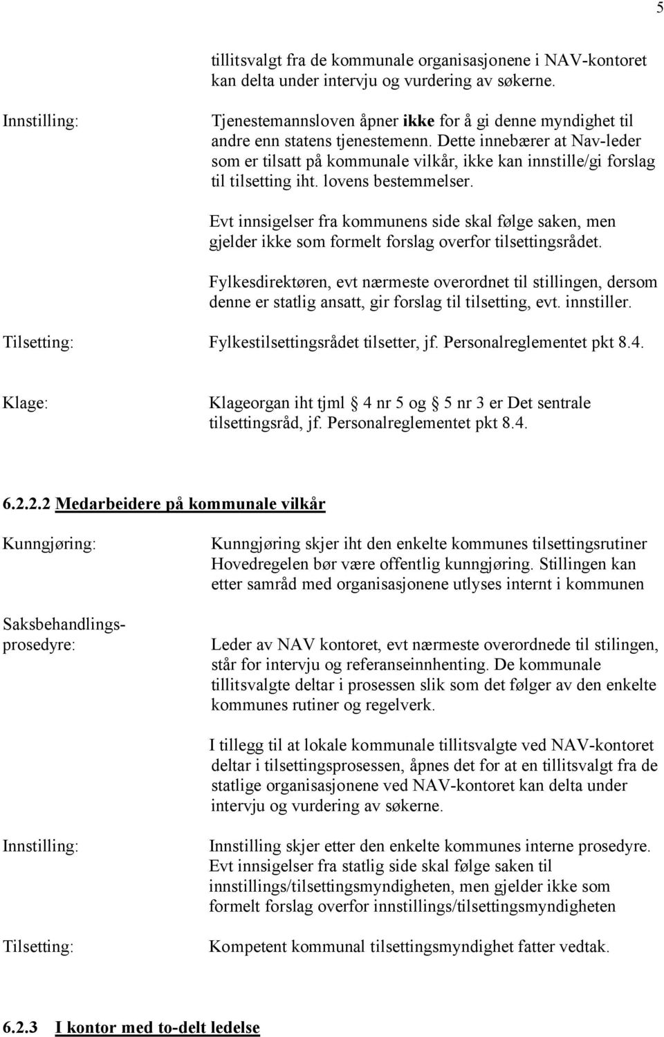 Dette innebærer at Nav-leder som er tilsatt på kommunale vilkår, ikke kan innstille/gi forslag til tilsetting iht. lovens bestemmelser.