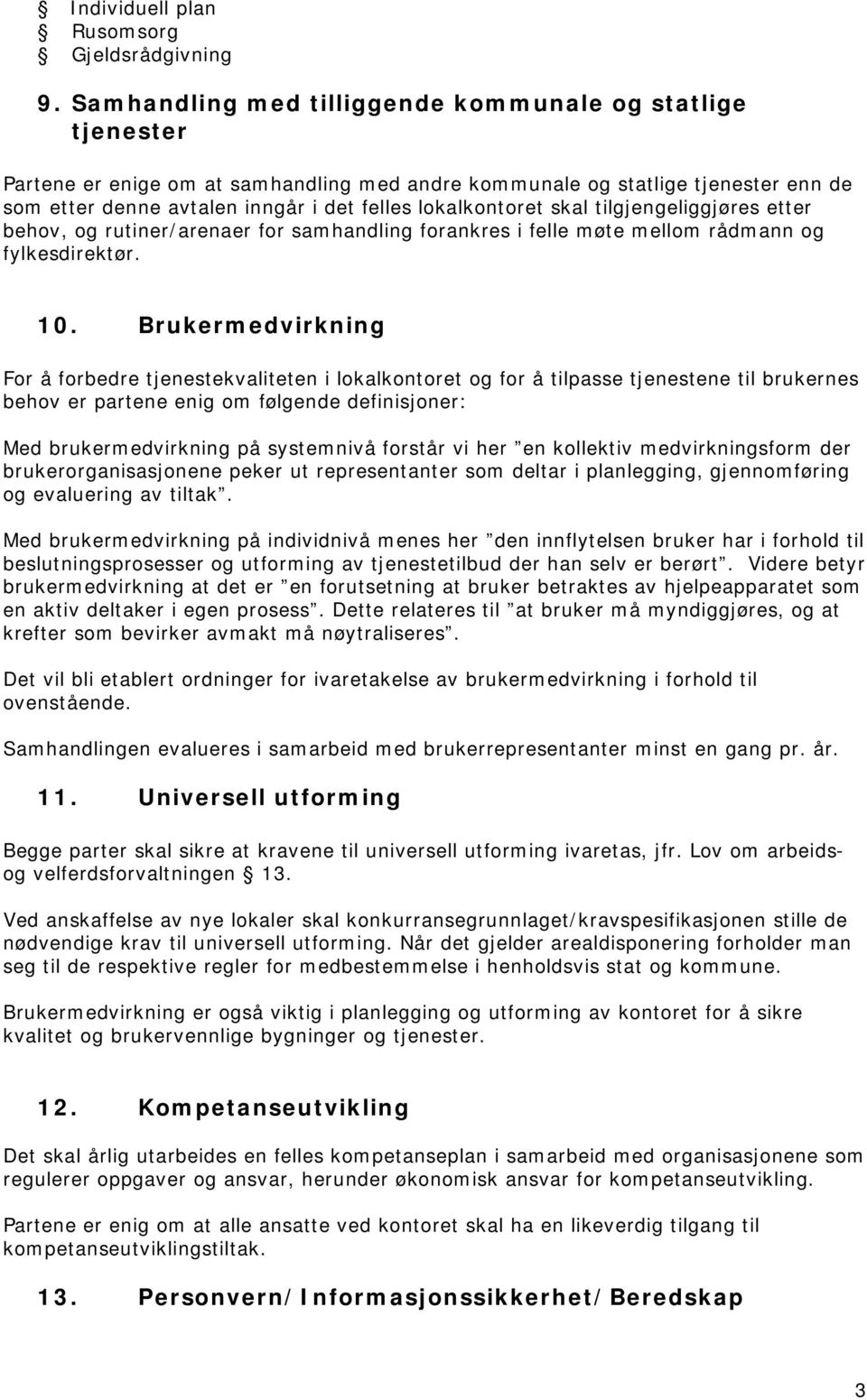 lokalkontoret skal tilgjengeliggjøres etter behov, og rutiner/arenaer for samhandling forankres i felle møte mellom rådmann og fylkesdirektør. 10.