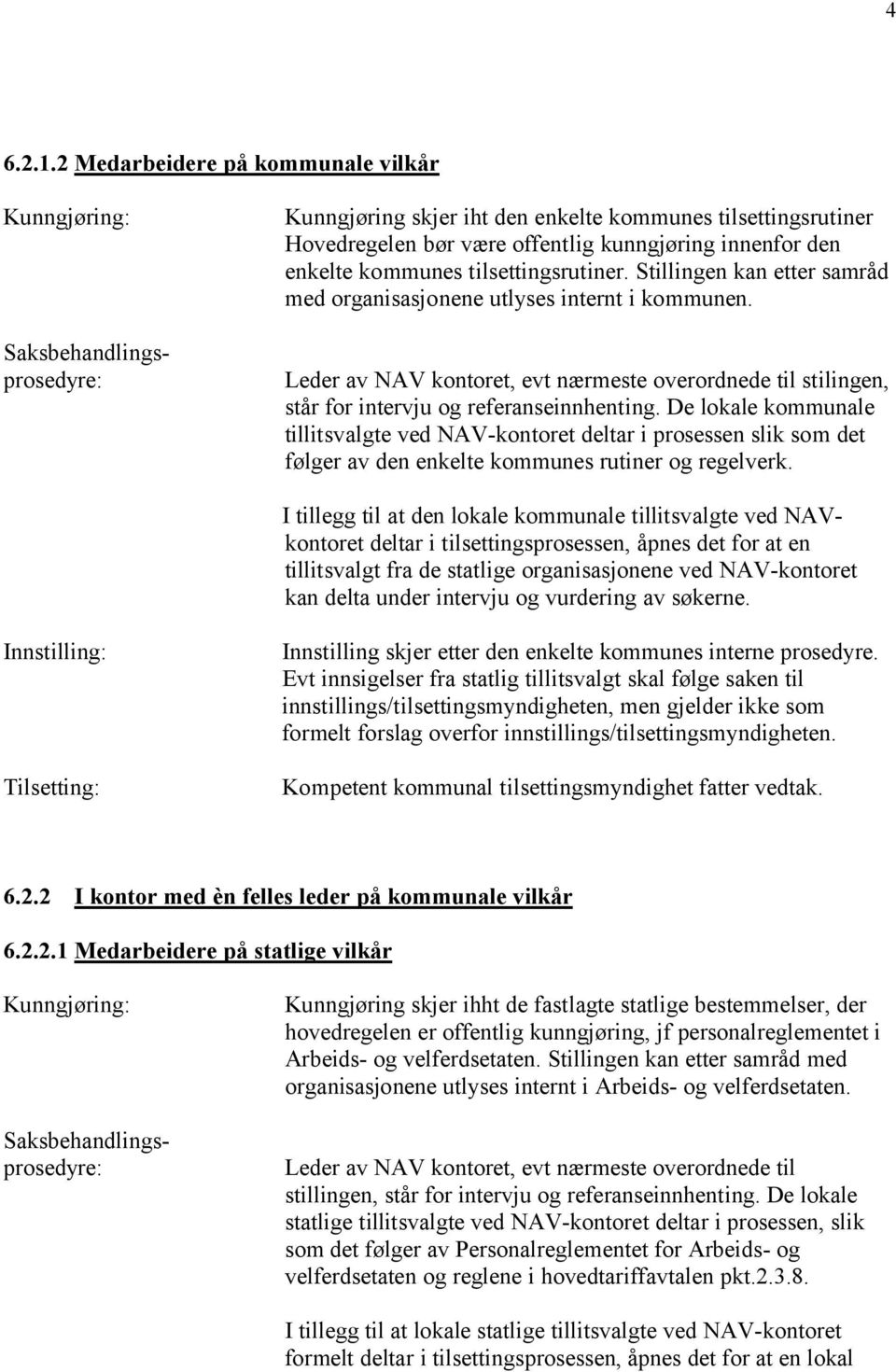 De lokale kommunale tillitsvalgte ved NAV-kontoret deltar i prosessen slik som det følger av den enkelte kommunes rutiner og regelverk.