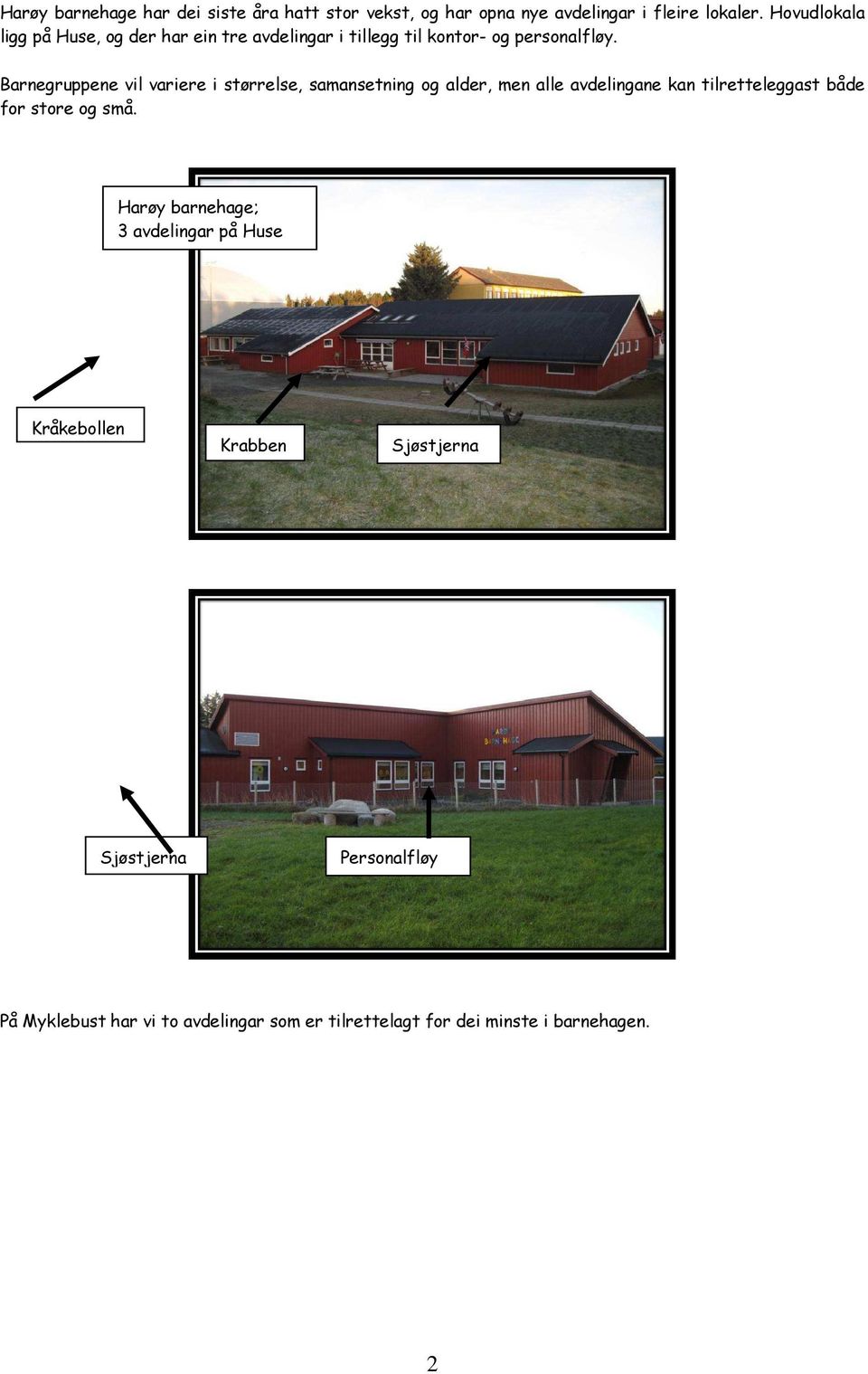 Barnegruppene vil variere i størrelse, samansetning og alder, men alle avdelingane kan tilretteleggast både for store og