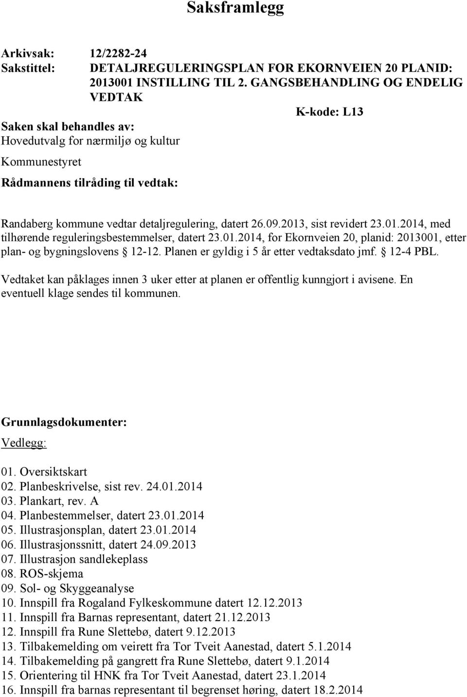 datert 26.09.2013, sist revidert 23.01.2014, med tilhørende reguleringsbestemmelser, datert 23.01.2014, for Ekornveien 20, planid: 2013001, etter plan- og bygningslovens 12-12.