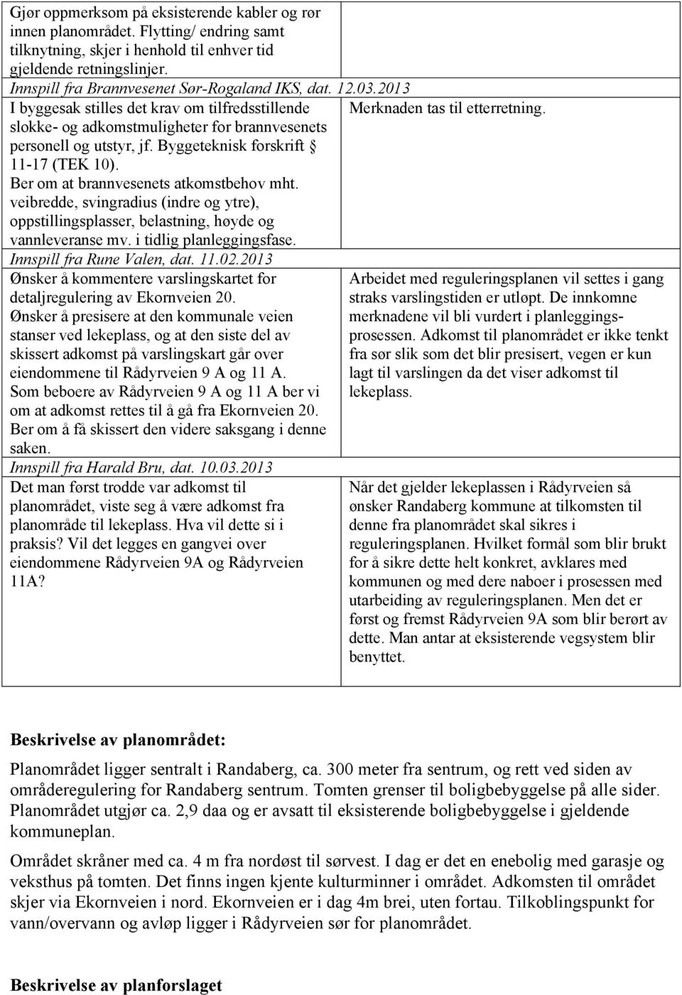 slokke- og adkomstmuligheter for brannvesenets personell og utstyr, jf. Byggeteknisk forskrift 11-17 (TEK 10). Ber om at brannvesenets atkomstbehov mht.