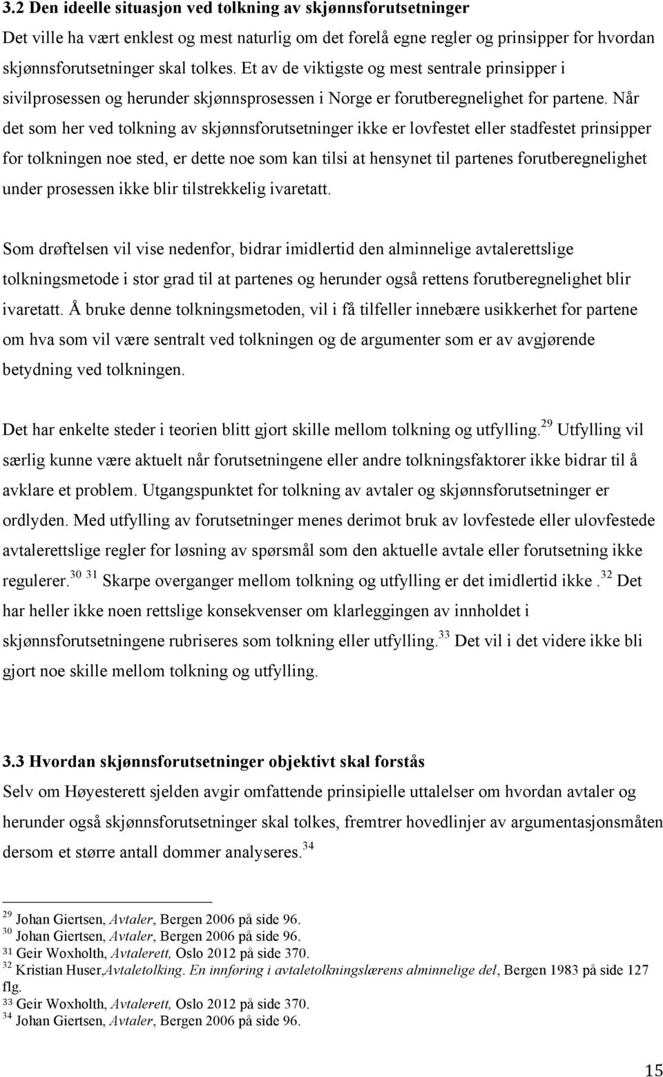 Når det som her ved tolkning av skjønnsforutsetninger ikke er lovfestet eller stadfestet prinsipper for tolkningen noe sted, er dette noe som kan tilsi at hensynet til partenes forutberegnelighet