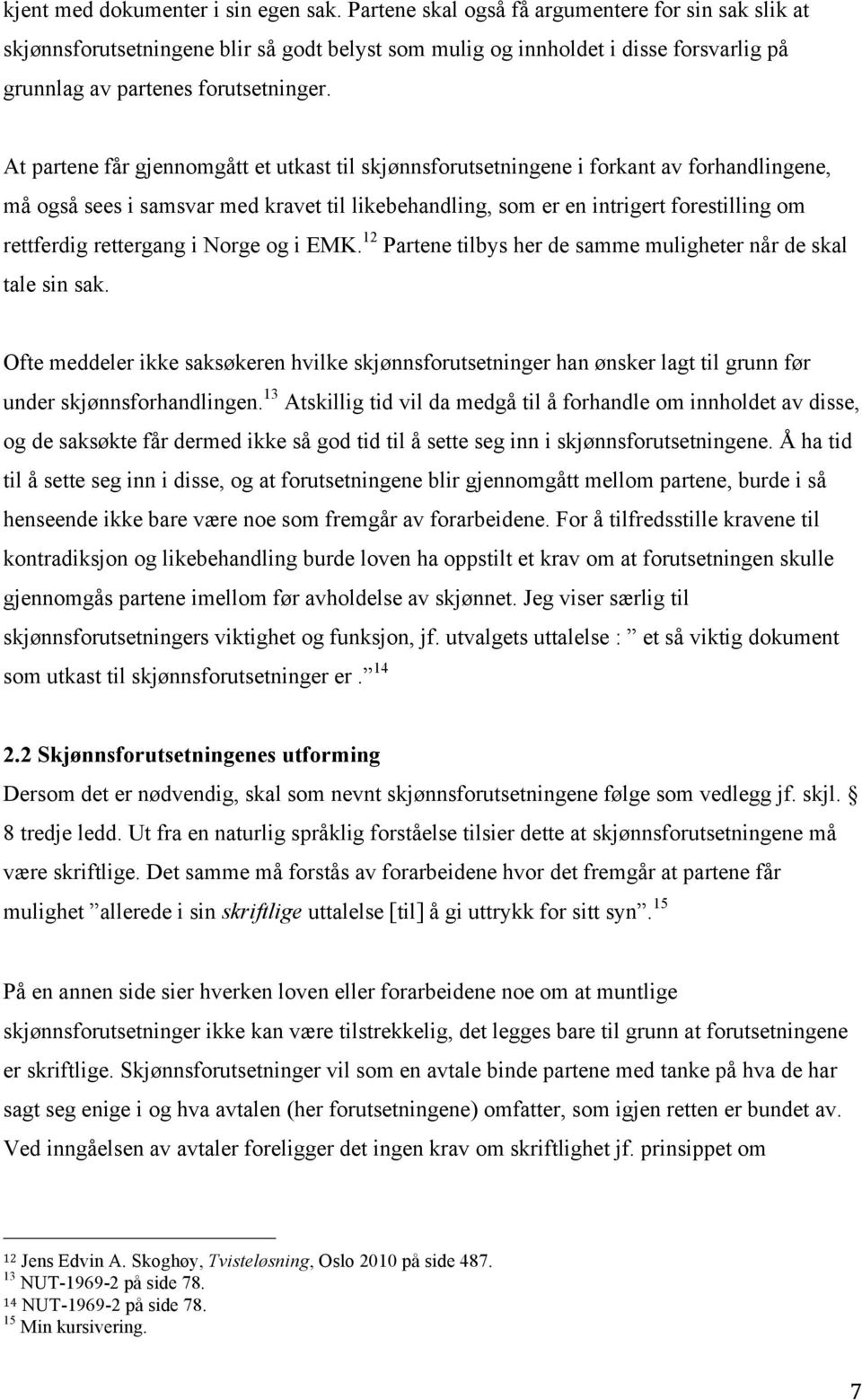 At partene får gjennomgått et utkast til skjønnsforutsetningene i forkant av forhandlingene, må også sees i samsvar med kravet til likebehandling, som er en intrigert forestilling om rettferdig