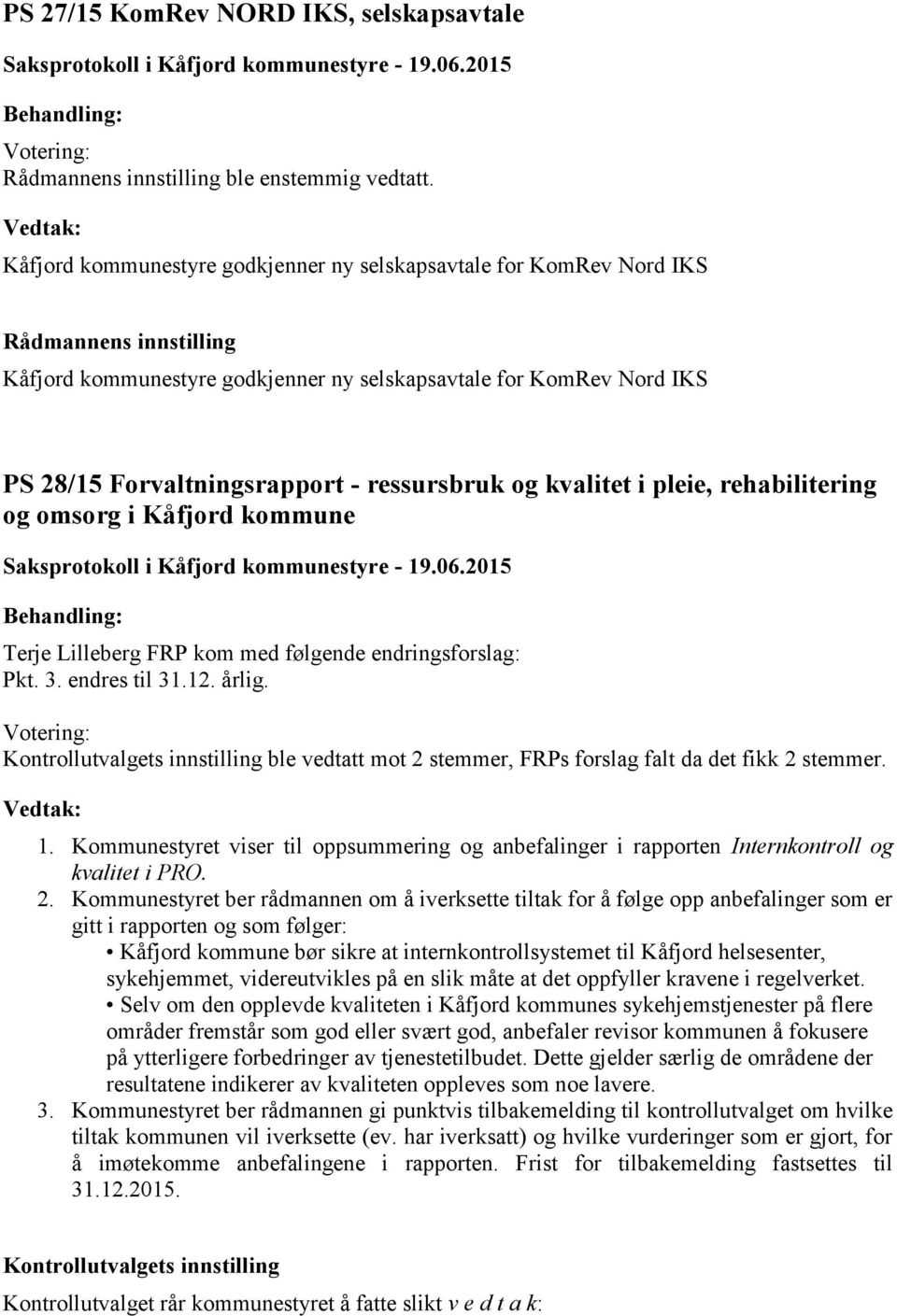 pleie, rehabilitering og omsorg i Kåfjord kommune Terje Lilleberg FRP kom med følgende endringsforslag: Pkt. 3. endres til 31.12. årlig.