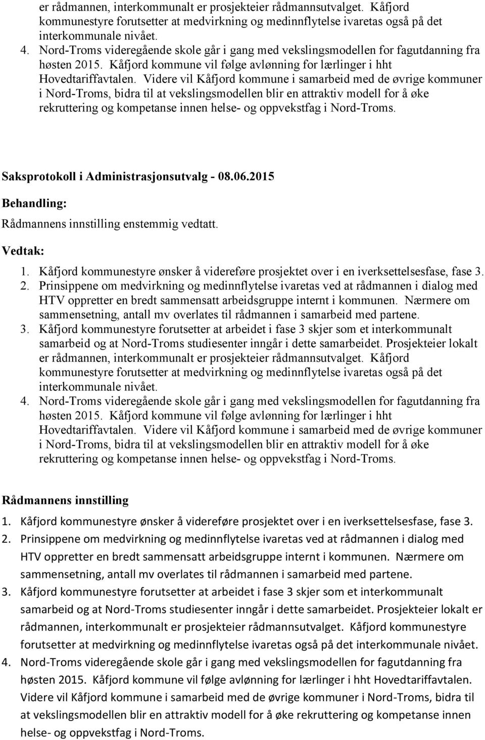 Videre vil Kåfjord kommune i samarbeid med de øvrige kommuner i Nord-Troms, bidra til at vekslingsmodellen blir en attraktiv modell for å øke rekruttering og kompetanse innen helse- og oppvekstfag i