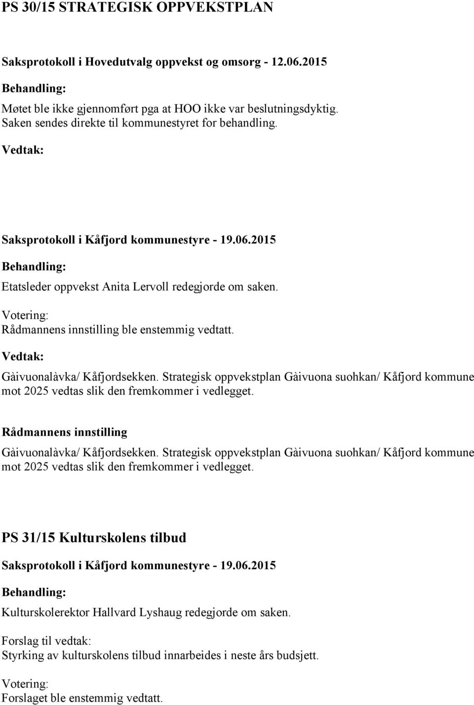 Strategisk oppvekstplan Gàivuona suohkan/ Kåfjord kommune mot 2025 vedtas slik den fremkommer i vedlegget. Gàivuonalàvka/ Kåfjordsekken.