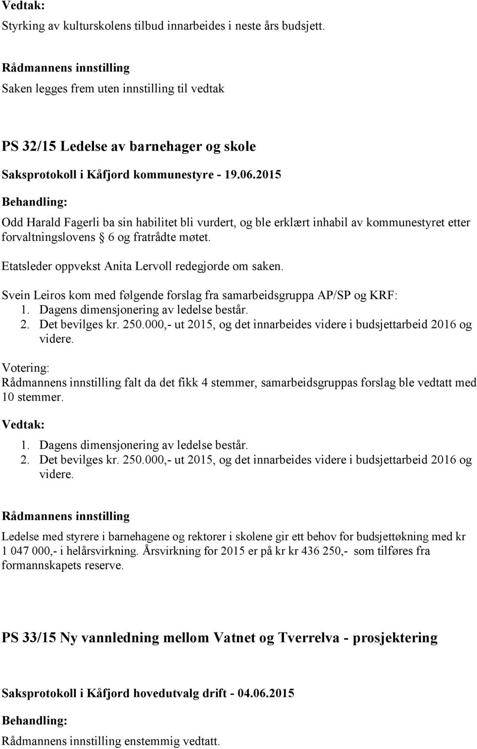 6 og fratrådte møtet. Etatsleder oppvekst Anita Lervoll redegjorde om saken. Svein Leiros kom med følgende forslag fra samarbeidsgruppa AP/SP og KRF: 1. Dagens dimensjonering av ledelse består. 2.