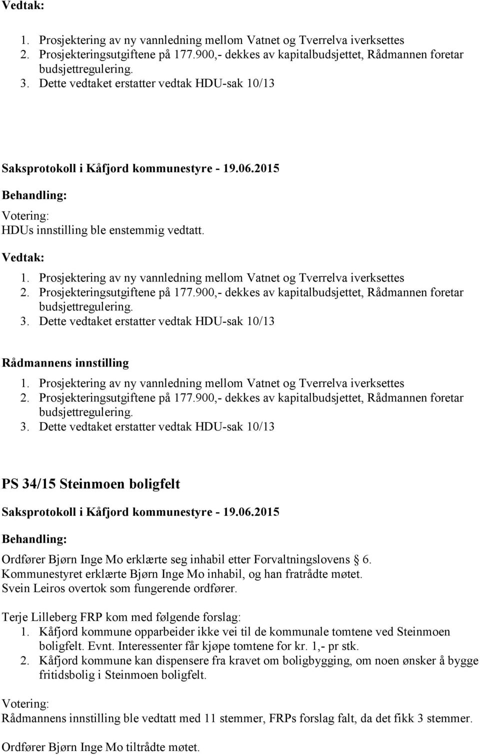 Dette vedtaket erstatter vedtak HDU-sak 10/13  Dette vedtaket erstatter vedtak HDU-sak 10/13 PS 34/15 Steinmoen boligfelt Ordfører Bjørn Inge Mo erklærte seg inhabil etter Forvaltningslovens 6.