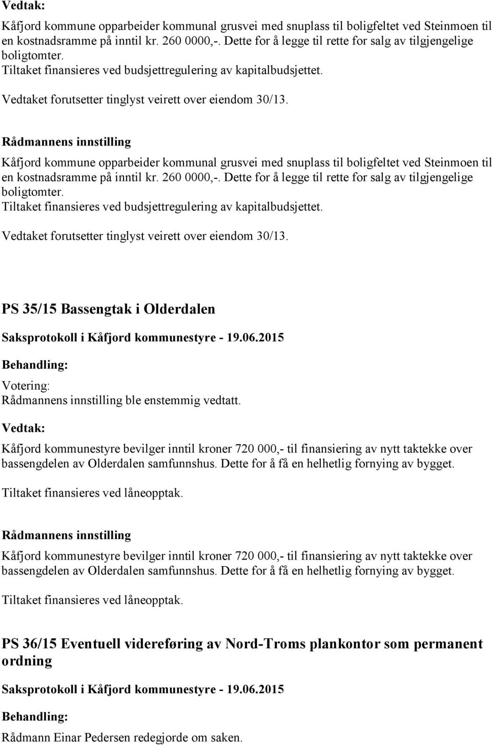 PS 35/15 Bassengtak i Olderdalen ble enstemmig vedtatt. Kåfjord kommunestyre bevilger inntil kroner 720 000,- til finansiering av nytt taktekke over bassengdelen av Olderdalen samfunnshus.