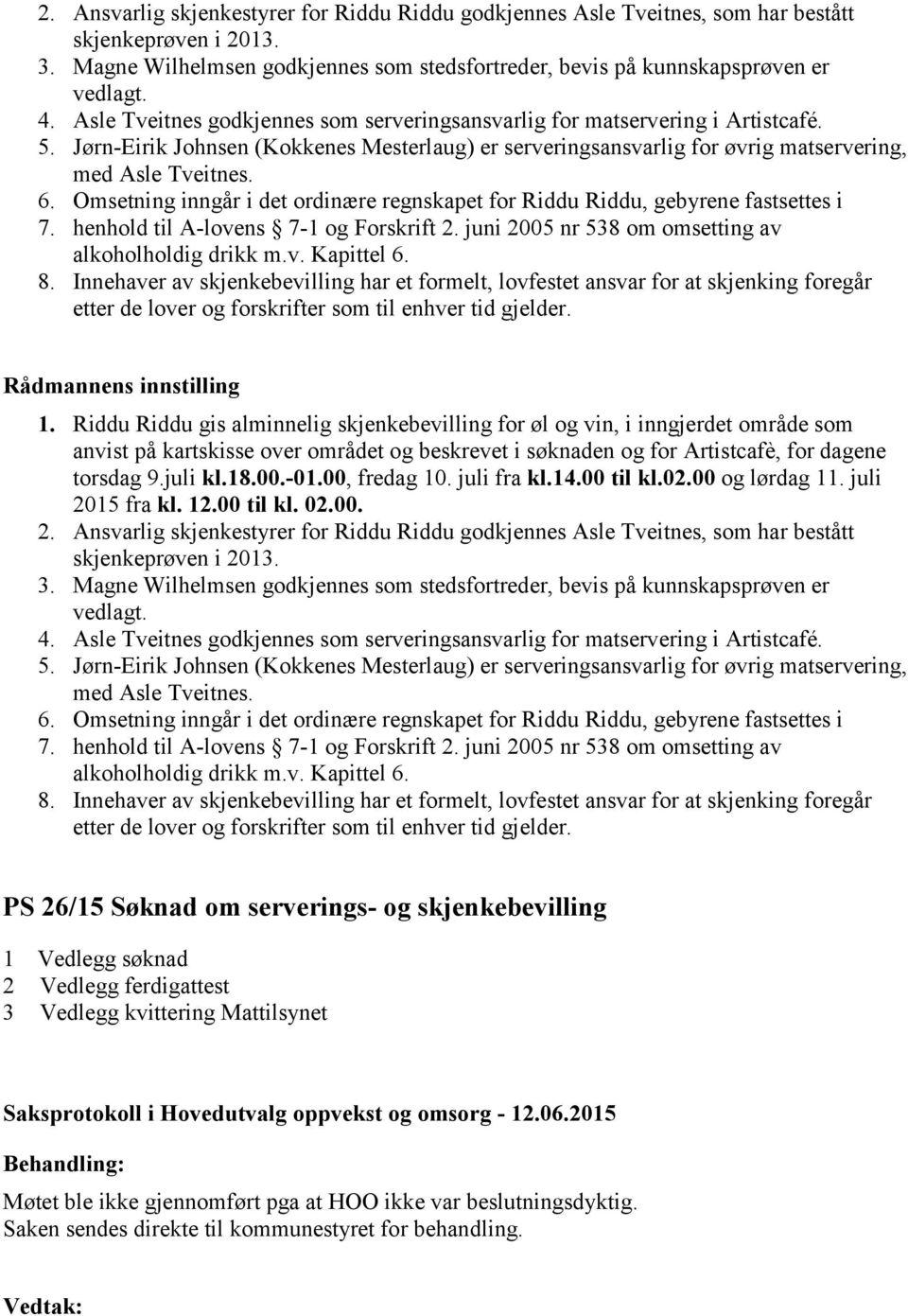 Omsetning inngår i det ordinære regnskapet for Riddu Riddu, gebyrene fastsettes i 7. henhold til A-lovens 7-1 og Forskrift 2. juni 2005 nr 538 om omsetting av alkoholholdig drikk m.v. Kapittel 6. 8.