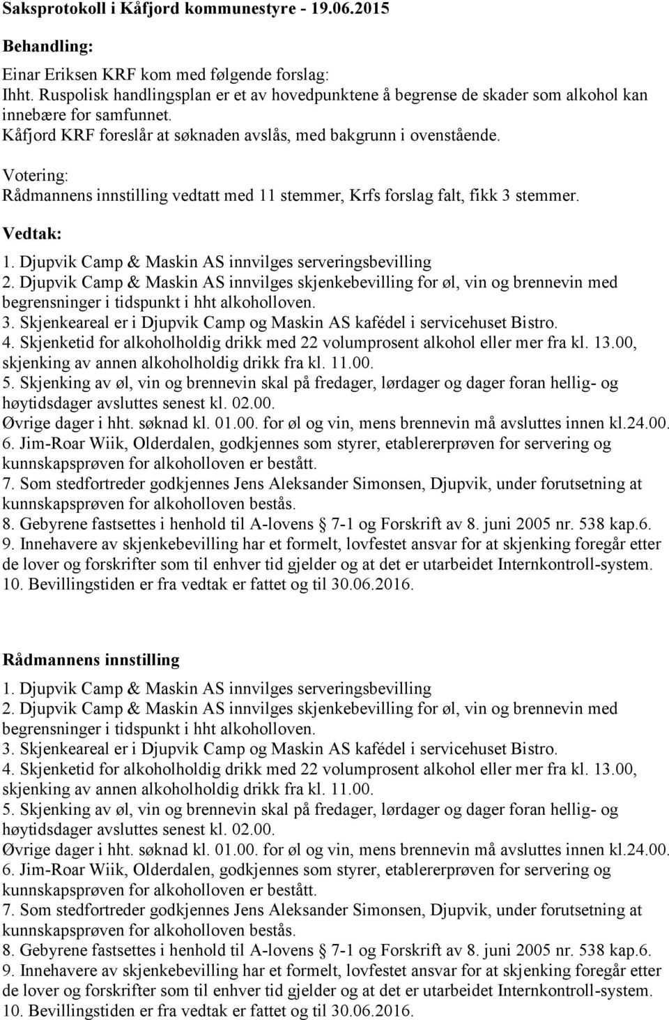 Djupvik Camp & Maskin AS innvilges skjenkebevilling for øl, vin og brennevin med begrensninger i tidspunkt i hht alkoholloven. 3.