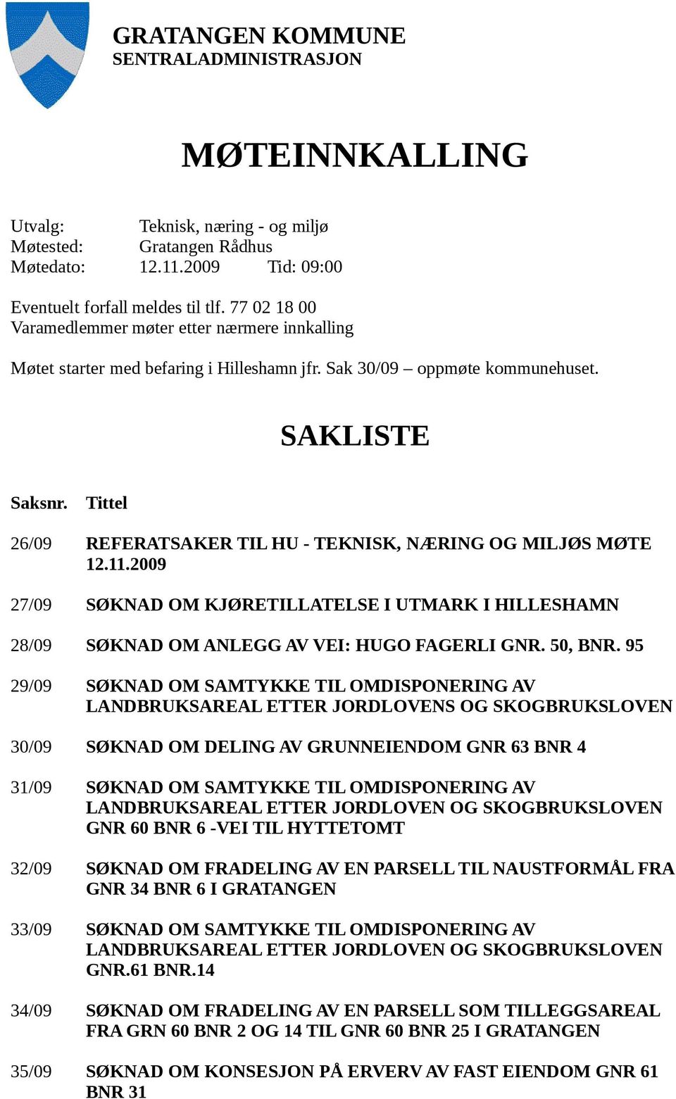 Tittel 26/09 REFERATSAKER TIL HU - TEKNISK, NÆRING OG MILJØS MØTE 12.11.2009 27/09 SØKNAD OM KJØRETILLATELSE I UTMARK I HILLESHAMN 28/09 SØKNAD OM ANLEGG AV VEI: HUGO FAGERLI GNR. 50, BNR.