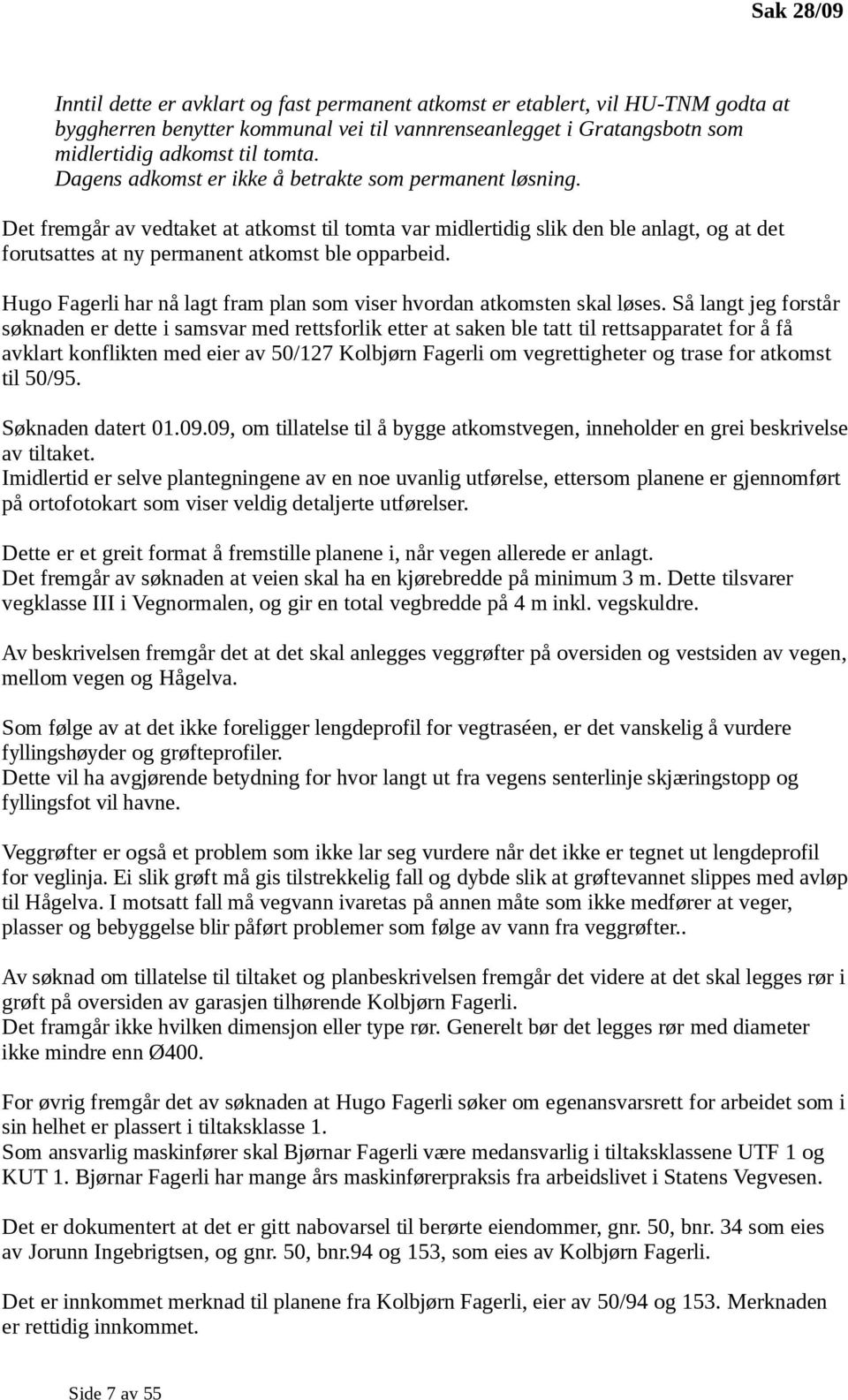 Hugo Fagerli har nå lagt fram plan som viser hvordan atkomsten skal løses.