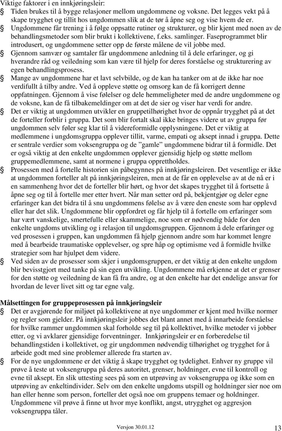 Ungdommene får trening i å følge oppsatte rutiner og strukturer, og blir kjent med noen av de behandlingsmetoder som blir brukt i kollektivene, f.eks. samlinger.