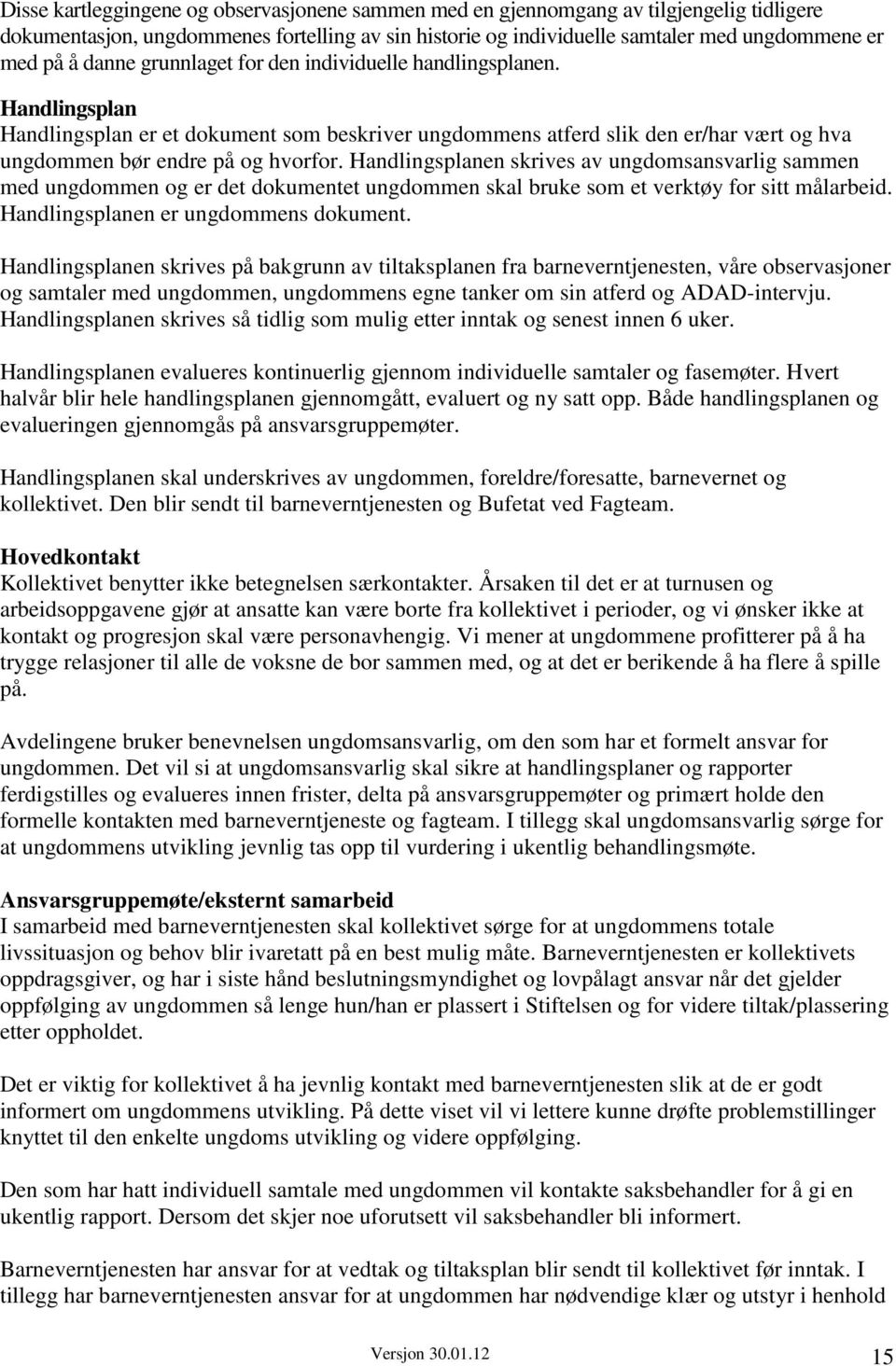 Handlingsplanen skrives av ungdomsansvarlig sammen med ungdommen og er det dokumentet ungdommen skal bruke som et verktøy for sitt målarbeid. Handlingsplanen er ungdommens dokument.