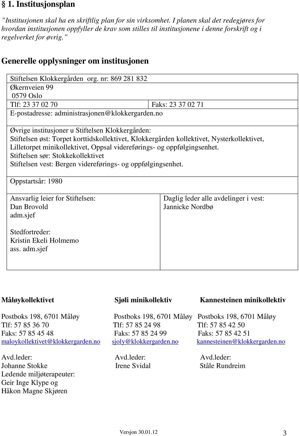 Generelle opplysninger om institusjonen Stiftelsen Klokkergården org. nr: 869 281 832 Økernveien 99 0579 Oslo Tlf: 23 37 02 70 Faks: 23 37 02 71 E-postadresse: administrasjonen@klokkergarden.