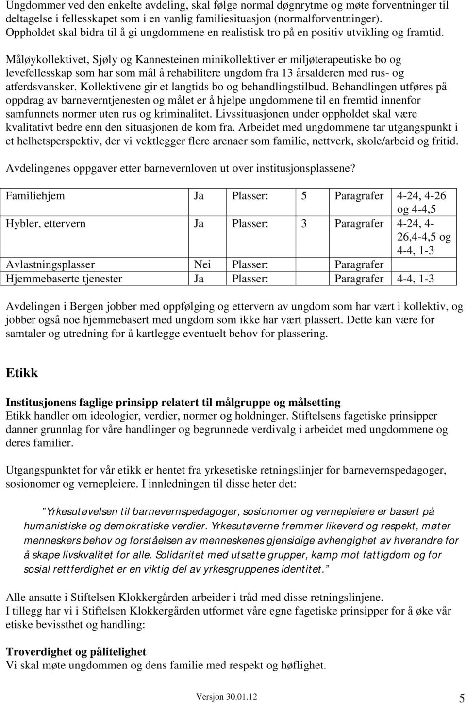 Måløykollektivet, Sjøly og Kannesteinen minikollektiver er miljøterapeutiske bo og levefellesskap som har som mål å rehabilitere ungdom fra 13 årsalderen med rus- og atferdsvansker.